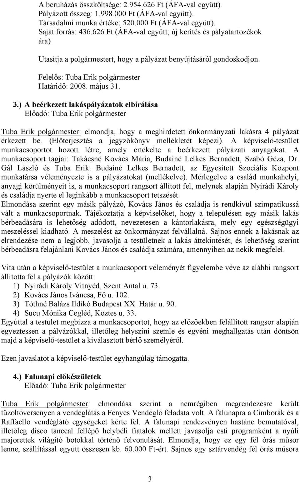 . 3.) A beérkezett lakáspályázatok elbírálása Előadó: Tuba Erik polgármester Tuba Erik polgármester: elmondja, hogy a meghirdetett önkormányzati lakásra 4 pályázat érkezett be.