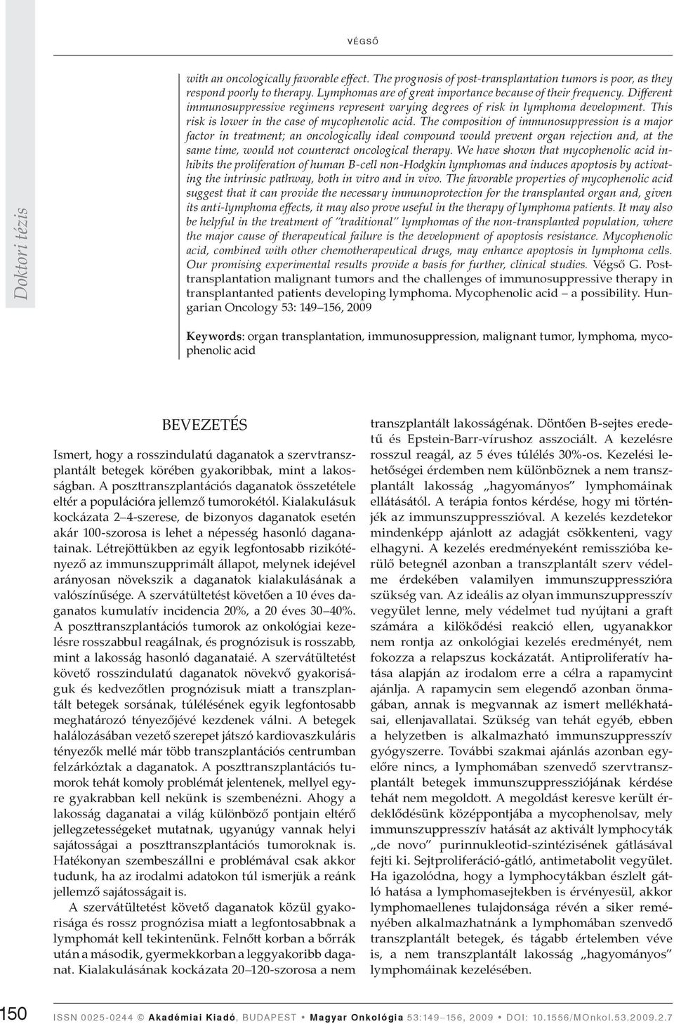 The composition of immunosuppression is a major factor in treatment; an oncologically ideal compound would prevent organ rejection and, at the same time, would not counteract oncological therapy.