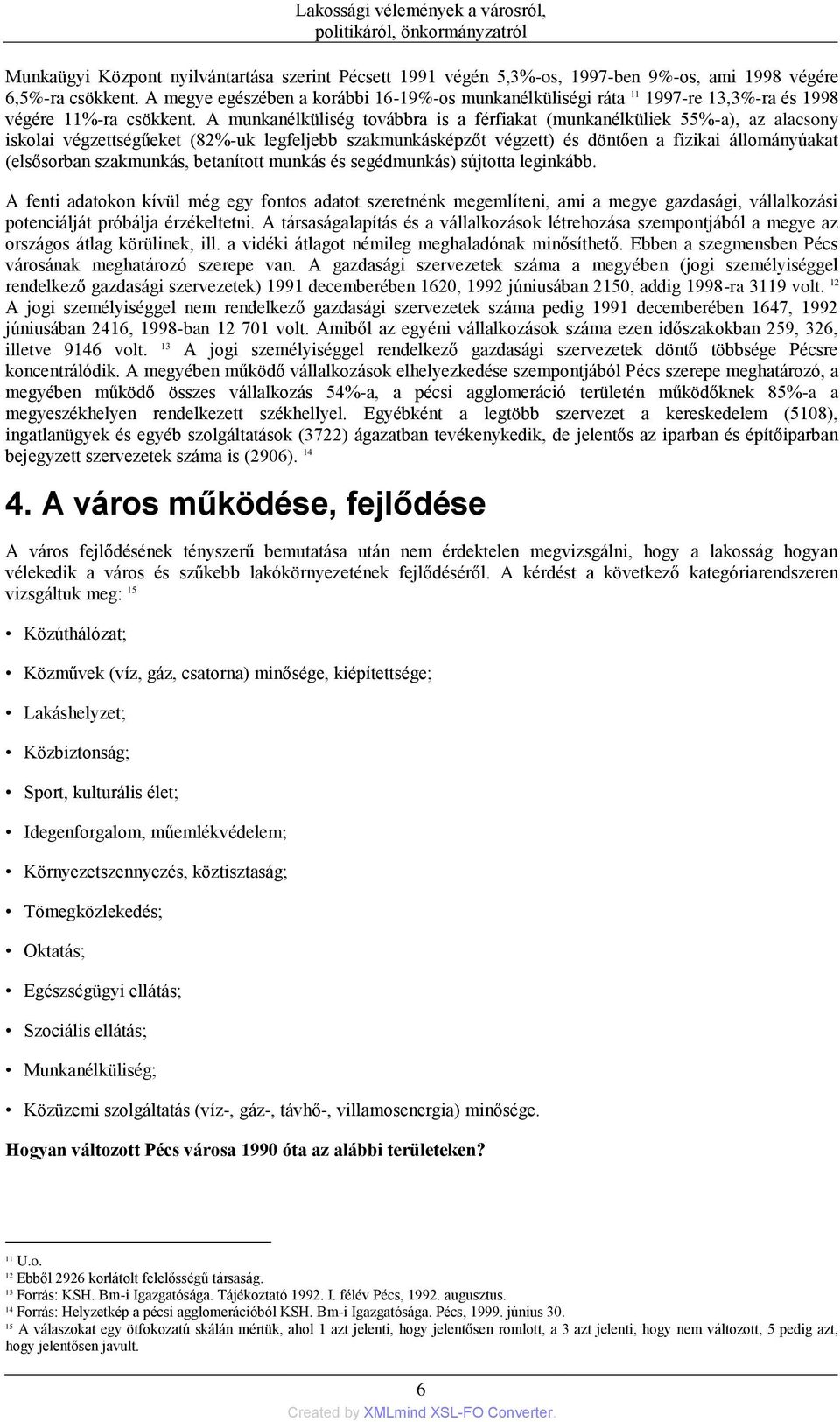 A munkanélküliség továbbra is a férfiakat (munkanélküliek 55%-a), az alacsony iskolai végzettségűeket (82%-uk legfeljebb szakmunkásképzőt végzett) és döntően a fizikai állományúakat (elsősorban