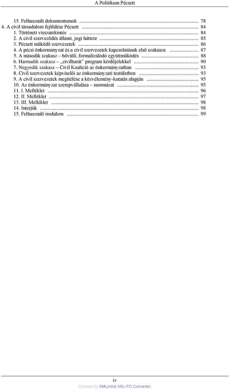 Harmadik szakasz civilbarát program kérdőjelekkel... 90 7. Negyedik szakasz Civil Koalíció az önkormányzatban... 93 8. Civil szervezetek képviselői az önkormányzati testületben... 93 9.