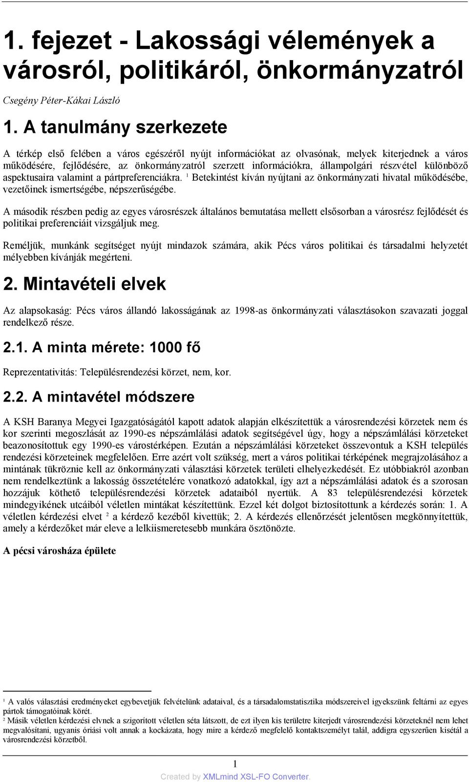 állampolgári részvétel különböző aspektusaira valamint a pártpreferenciákra. 1 Betekintést kíván nyújtani az önkormányzati hivatal működésébe, vezetőinek ismertségébe, népszerűségébe.