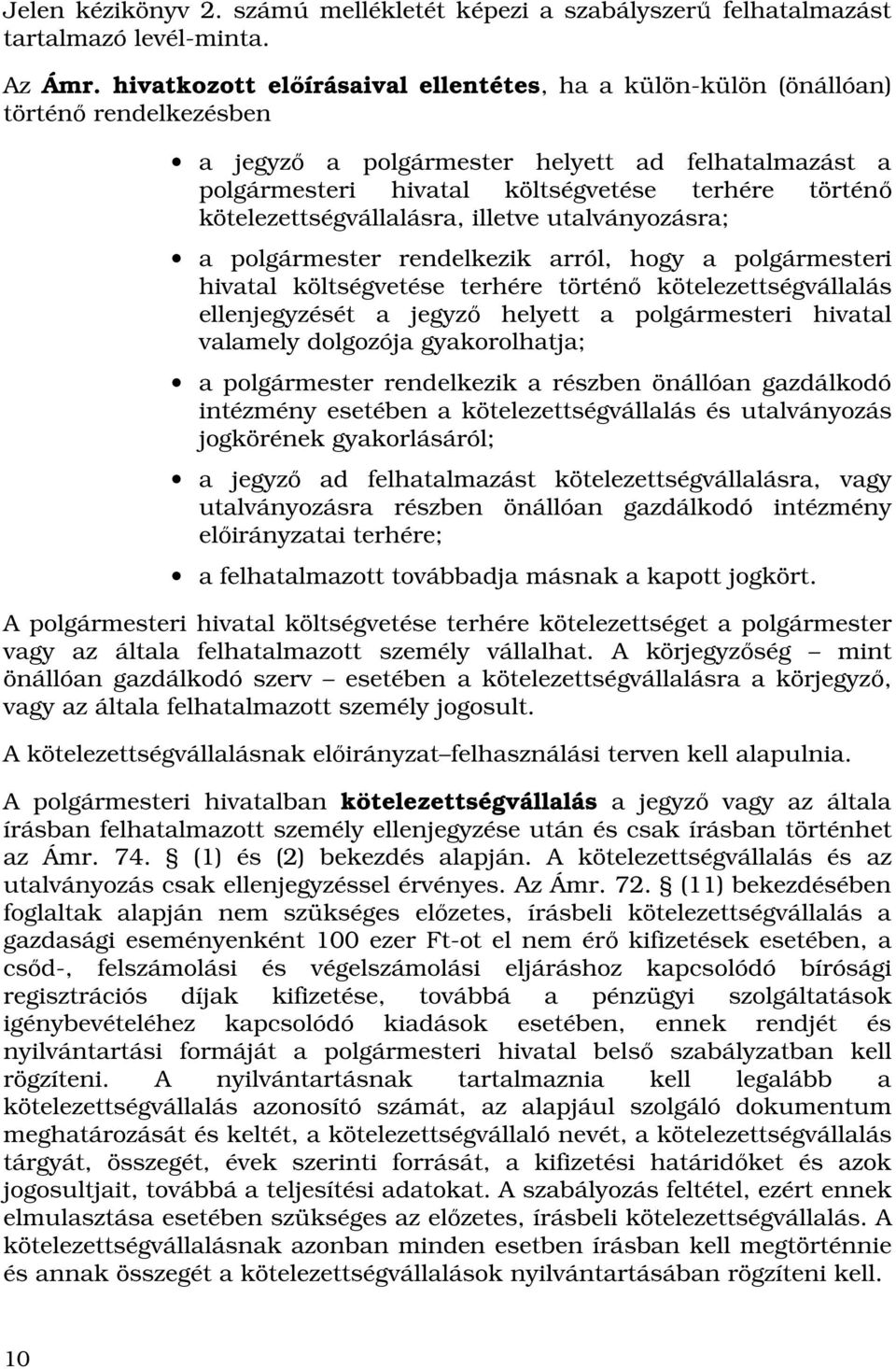 kötelezettségvállalásra, illetve utalványozásra; a polgármester rendelkezik arról, hogy a polgármesteri hivatal költségvetése terhére történı kötelezettségvállalás ellenjegyzését a jegyzı helyett a