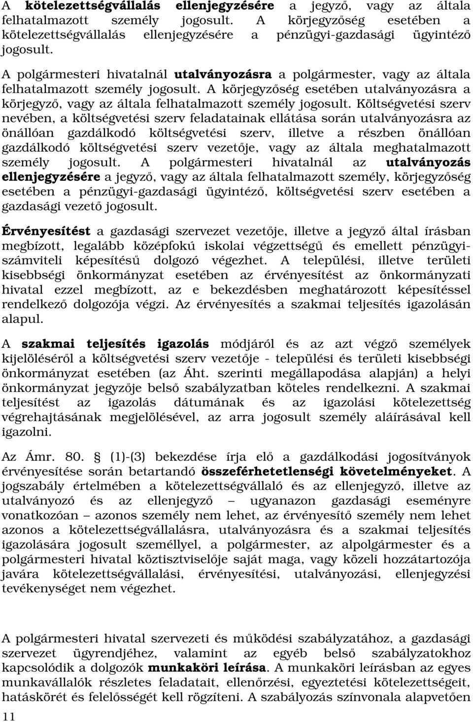 A polgármesteri hivatalnál utalványozásra a polgármester, vagy az általa felhatalmazott személy jogosult.