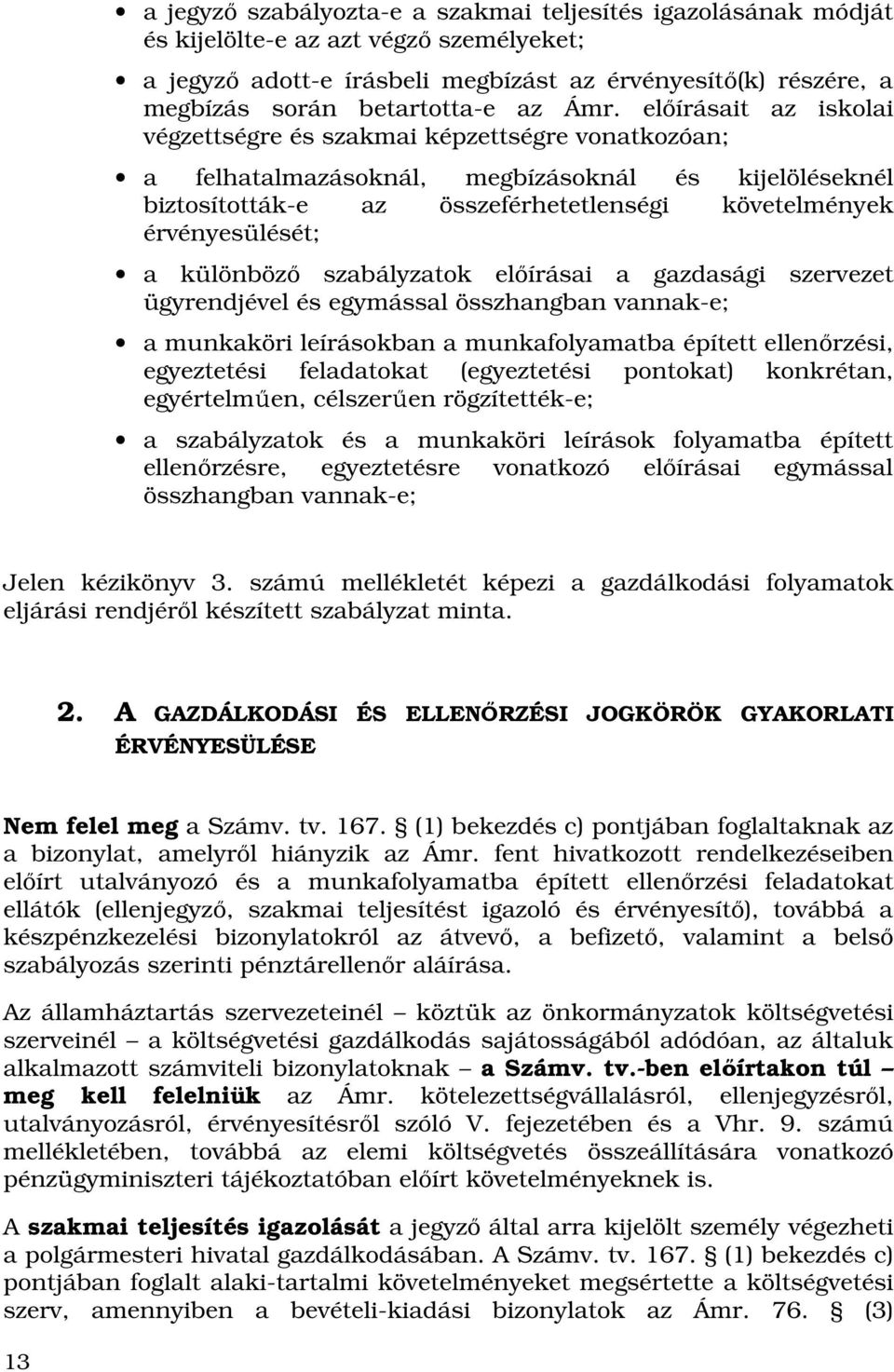 elıírásait az iskolai végzettségre és szakmai képzettségre vonatkozóan; a felhatalmazásoknál, megbízásoknál és kijelöléseknél biztosították-e az összeférhetetlenségi követelmények érvényesülését; a