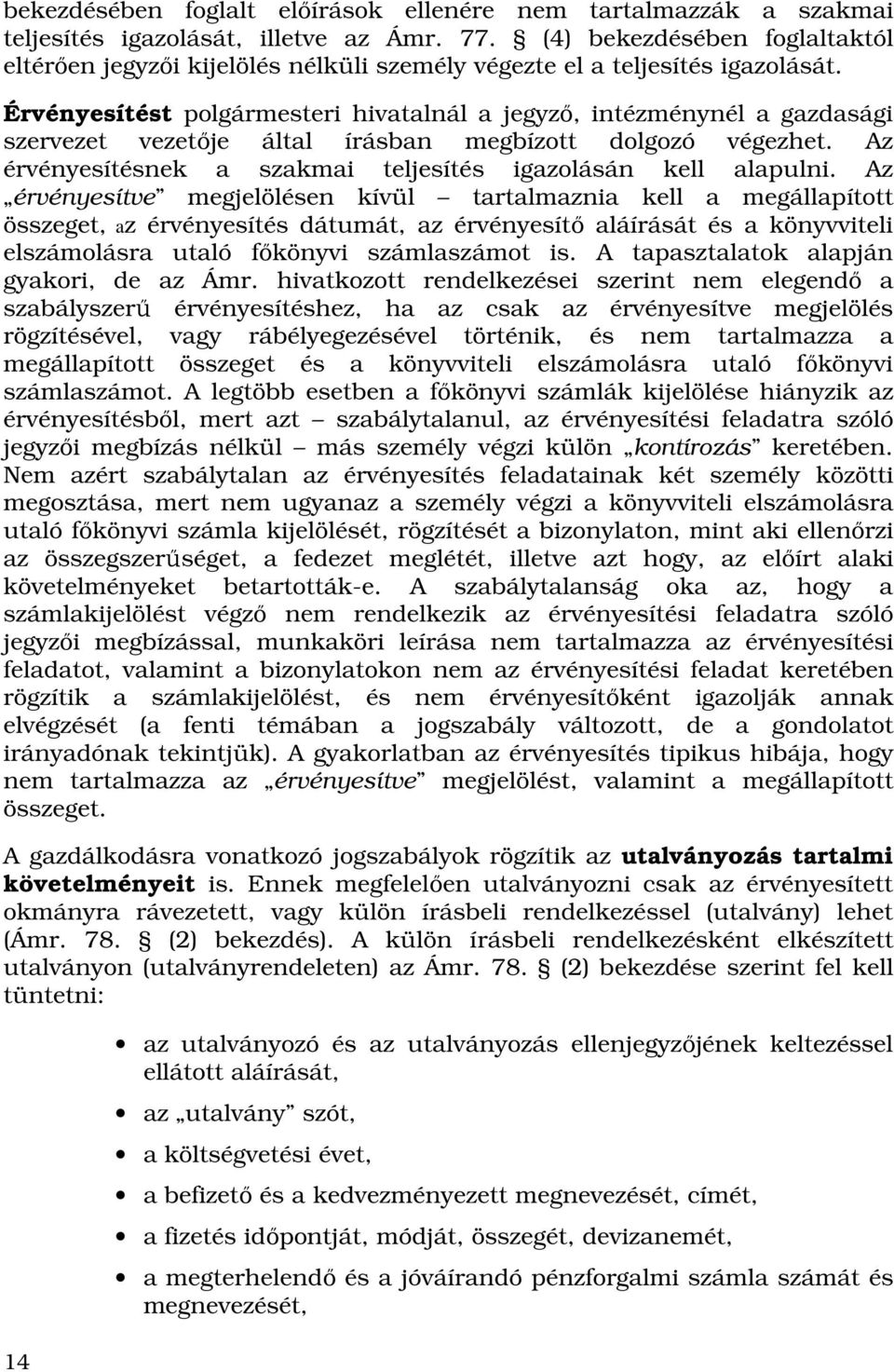 Érvényesítést polgármesteri hivatalnál a jegyzı, intézménynél a gazdasági szervezet vezetıje által írásban megbízott dolgozó végezhet. Az érvényesítésnek a szakmai teljesítés igazolásán kell alapulni.