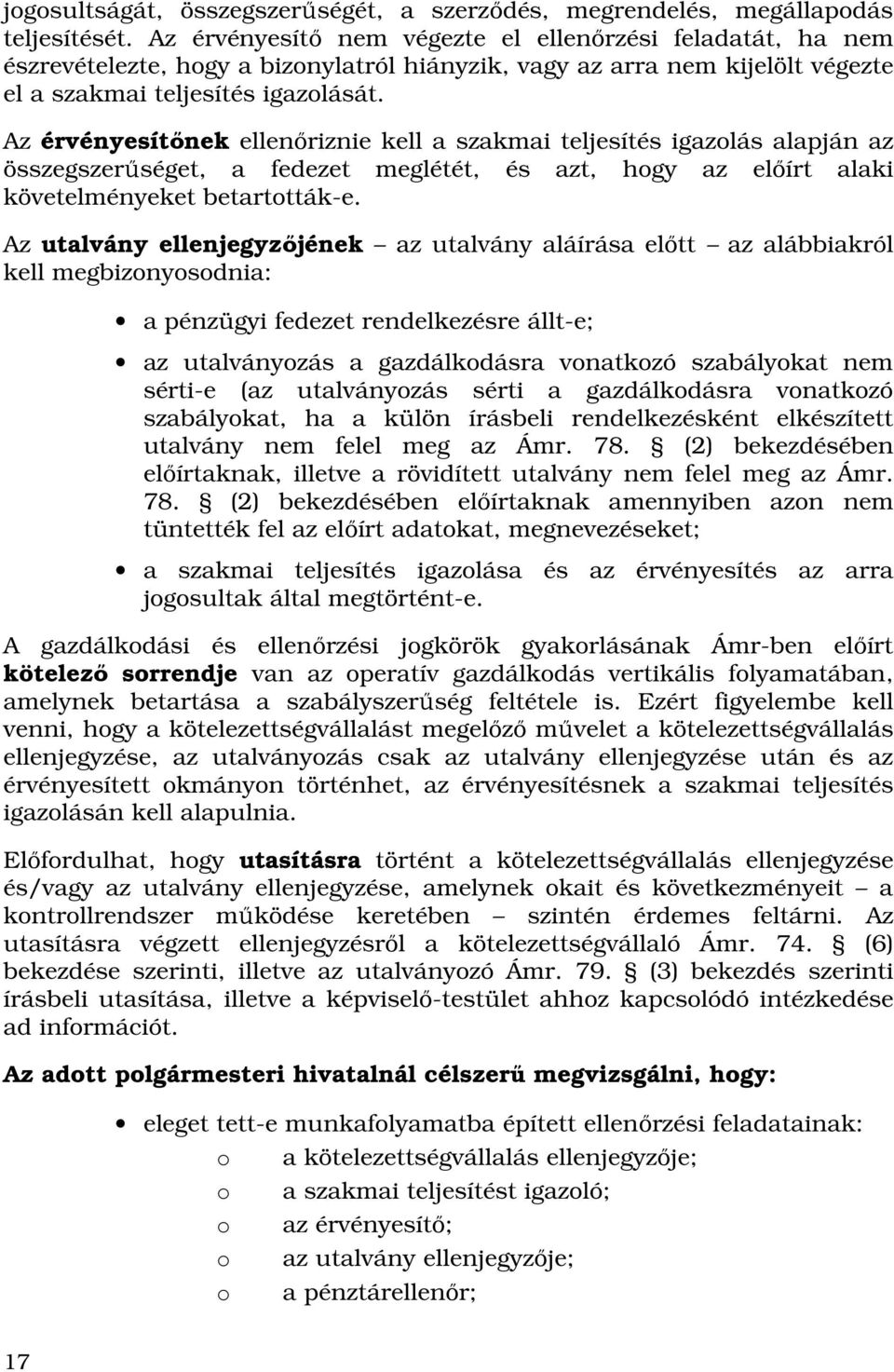 Az érvényesítınek ellenıriznie kell a szakmai teljesítés igazolás alapján az összegszerőséget, a fedezet meglétét, és azt, hogy az elıírt alaki követelményeket betartották-e.