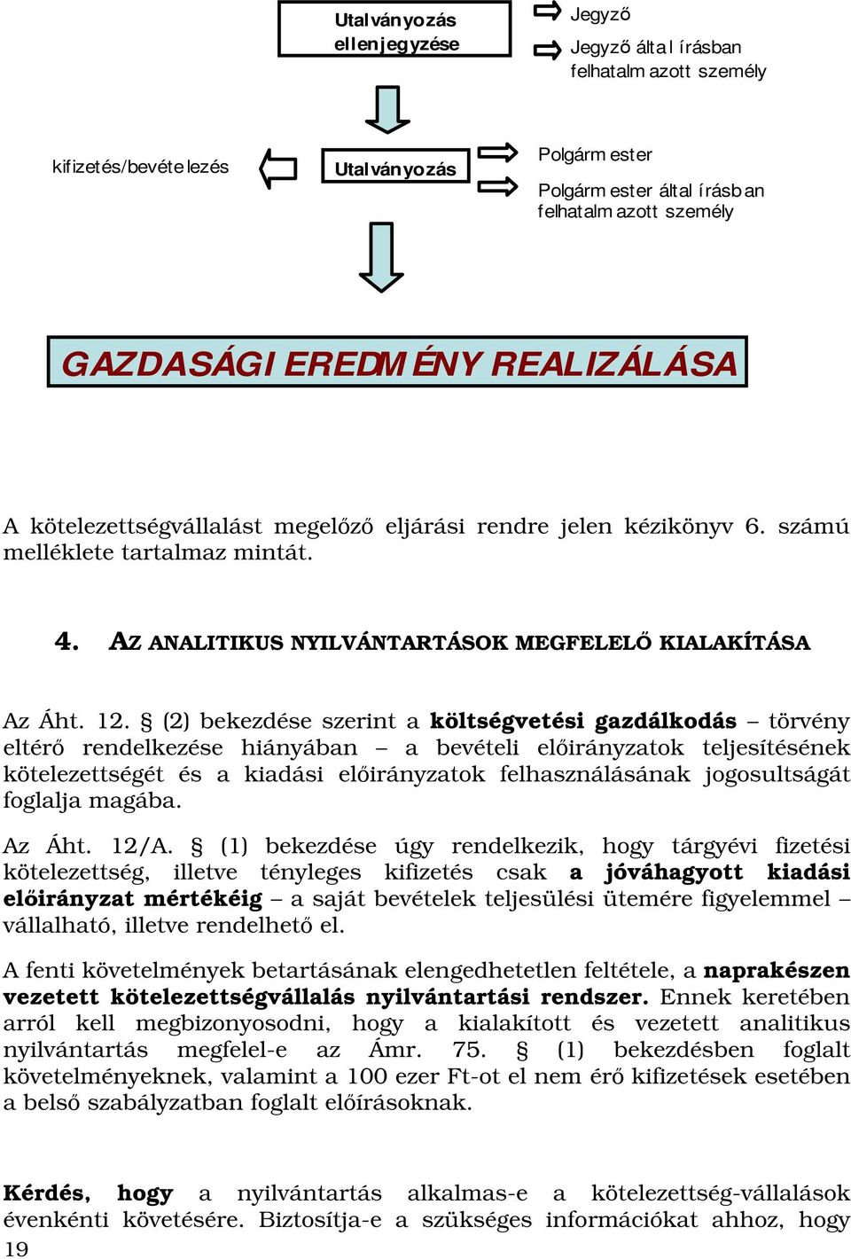 (2) bekezdése szerint a költségvetési gazdálkodás törvény eltérı rendelkezése hiányában a bevételi elıirányzatok teljesítésének kötelezettségét és a kiadási elıirányzatok felhasználásának