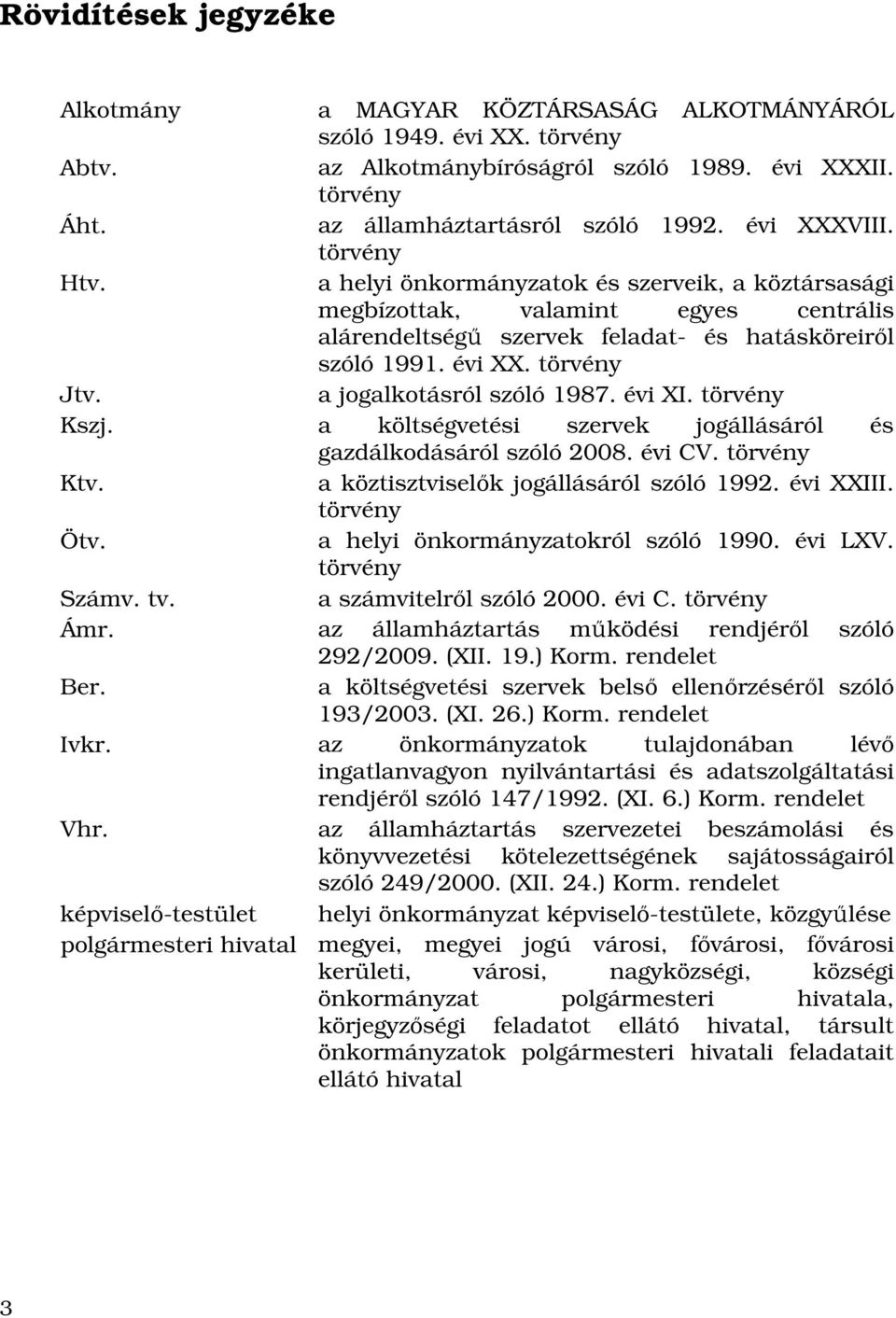 a jogalkotásról szóló 1987. évi XI. törvény Kszj. a költségvetési szervek jogállásáról és gazdálkodásáról szóló 2008. évi CV. törvény Ktv. a köztisztviselık jogállásáról szóló 1992. évi XXIII.