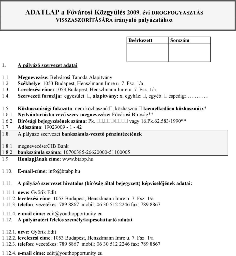 6.1. Nyilvántartásba vevő szerv megnevezése: Fővárosi Bíróság** 1.6.2. Bírósági bejegyzésének száma: Pk.. / vagy 16.Pk.62.583/1990** 1.7. Adószáma: 19023009-1 - 42 1.8. A pályázó szervezet bankszámla-vezető pénzintézetének 1.