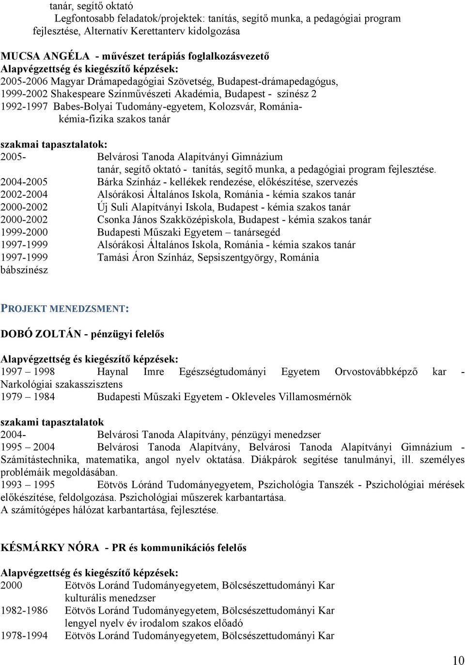 Tudomány-egyetem, Kolozsvár, Romániakémia-fizika szakos tanár szakmai tapasztalatok: 2005- Belvárosi Tanoda Alapítványi Gimnázium tanár, segítő oktató - tanítás, segítő munka, a pedagógiai program