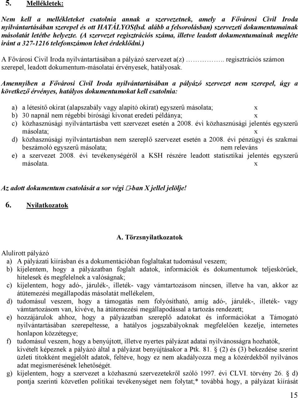 ) A Fővárosi Civil Iroda nyilvántartásában a pályázó szervezet a(z).. regisztrációs számon szerepel, leadott dokumentum-másolatai érvényesek, hatályosak.