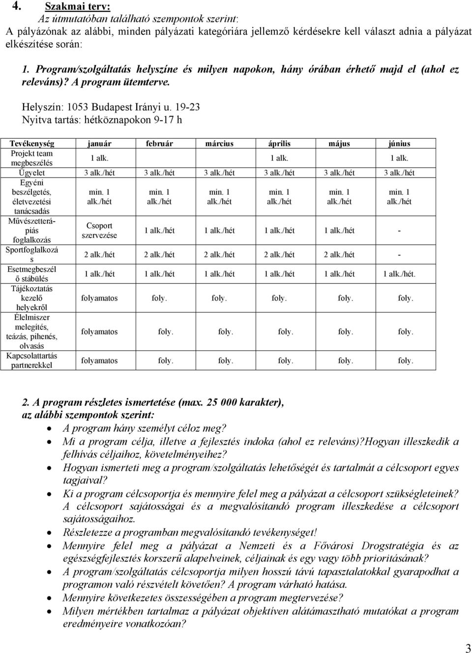 19-23 Nyitva tartás: hétköznapokon 9-17 h Tevékenység január február március április május június Projekt team megbeszélés 1 alk. 1 alk. 1 alk. Ügyelet 3 alk./hét 3 alk.