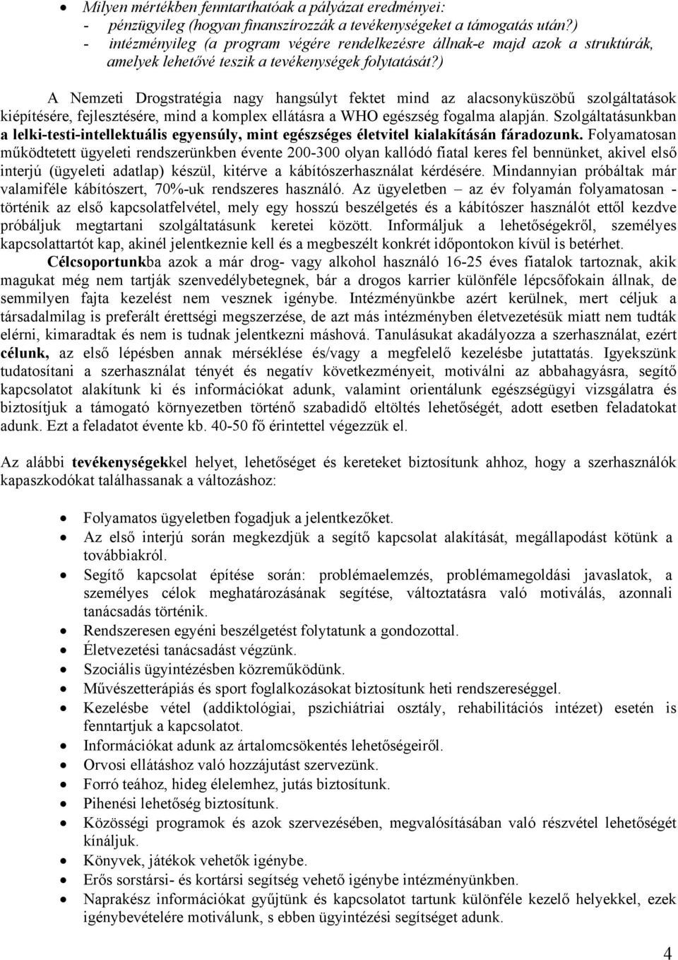 ) A Nemzeti Drogstratégia nagy hangsúlyt fektet mind az alacsonyküszöbű szolgáltatások kiépítésére, fejlesztésére, mind a komplex ellátásra a WHO egészség fogalma alapján.