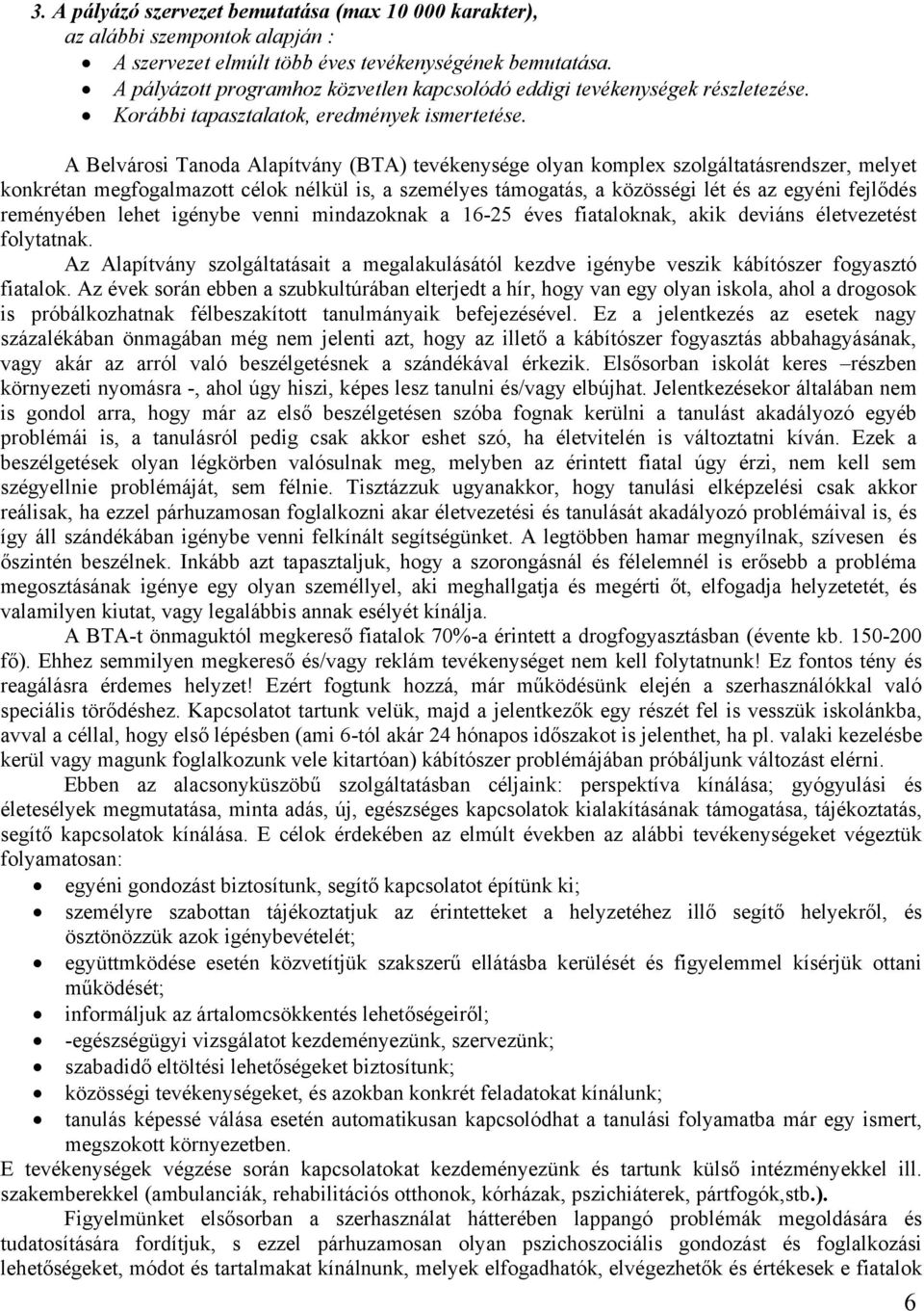 A Belvárosi Tanoda Alapítvány (BTA) tevékenysége olyan komplex szolgáltatásrendszer, melyet konkrétan megfogalmazott célok nélkül is, a személyes támogatás, a közösségi lét és az egyéni fejlődés