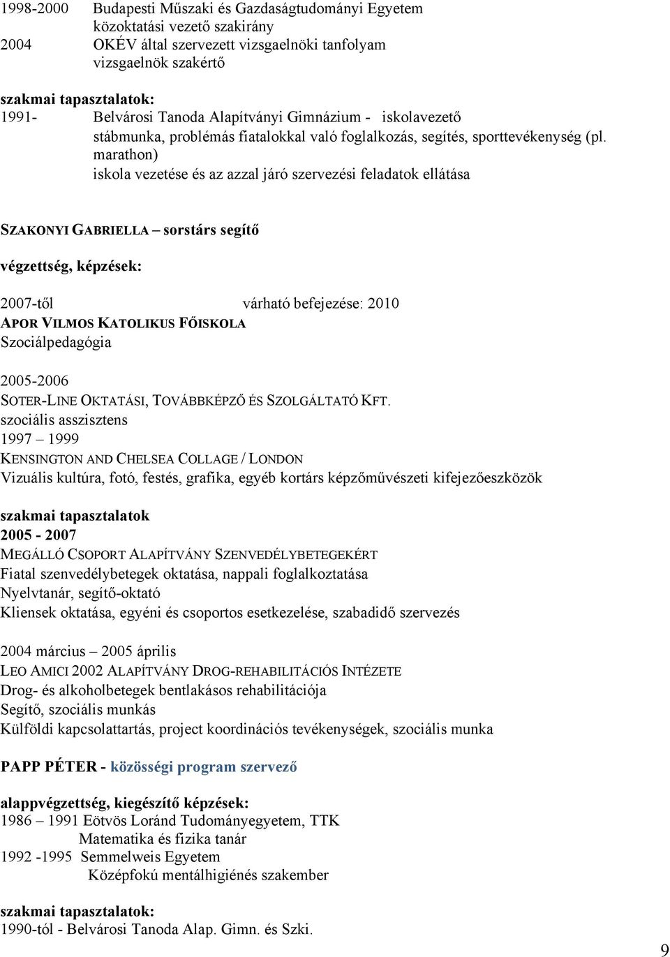 marathon) iskola vezetése és az azzal járó szervezési feladatok ellátása SZAKONYI GABRIELLA sorstárs segítő végzettség, képzések: 2007-től várható befejezése: 2010 APOR VILMOS KATOLIKUS FŐISKOLA