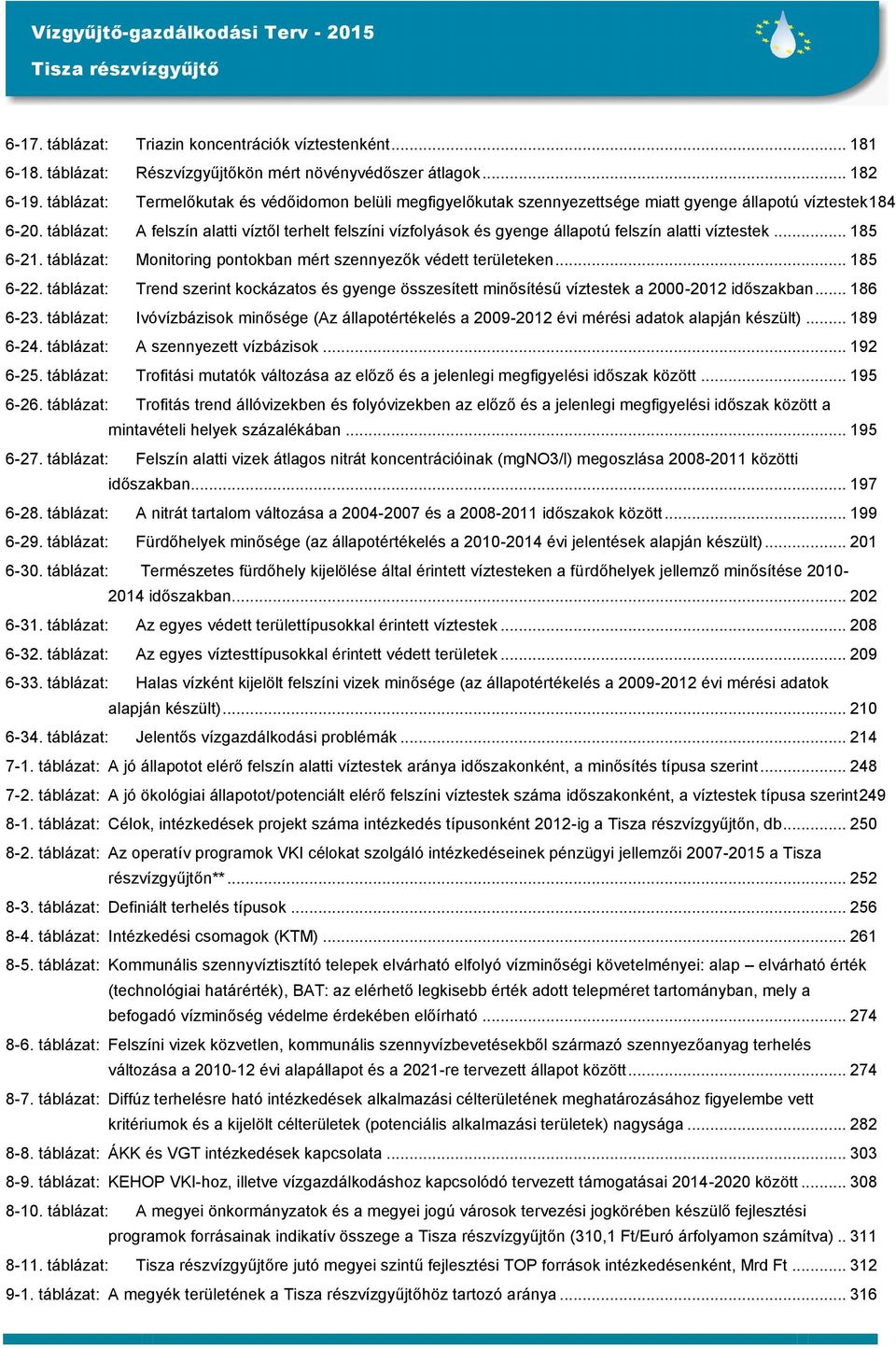 táblázat: A felszín alatti víztől terhelt felszíni vízfolyások és gyenge állapotú felszín alatti víztestek... 185 6-21. táblázat: Monitoring pontokban mért szennyezők védett területeken... 185 6-22.