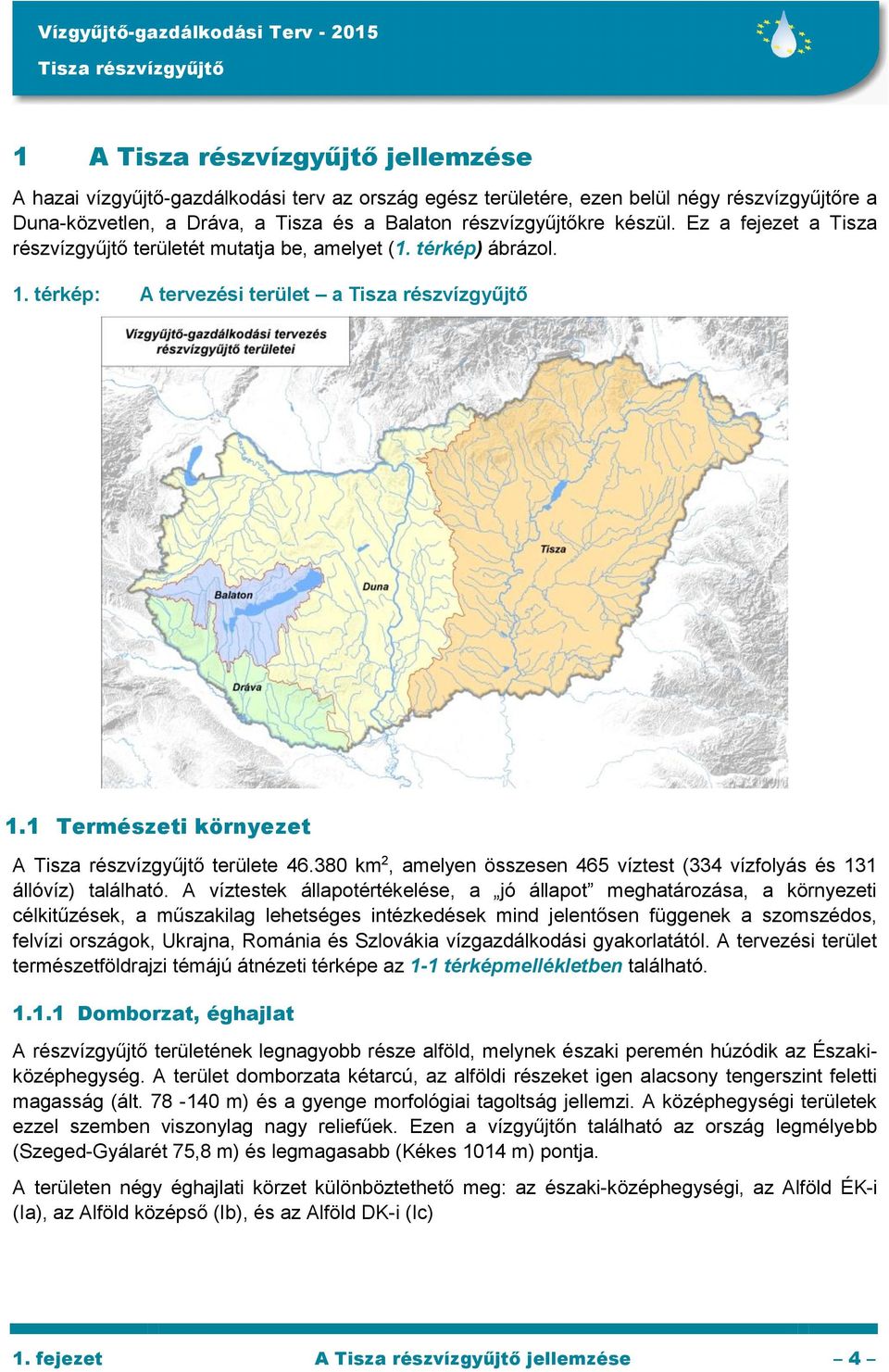 380 km 2, amelyen összesen 465 víztest (334 vízfolyás és 131 állóvíz) található.