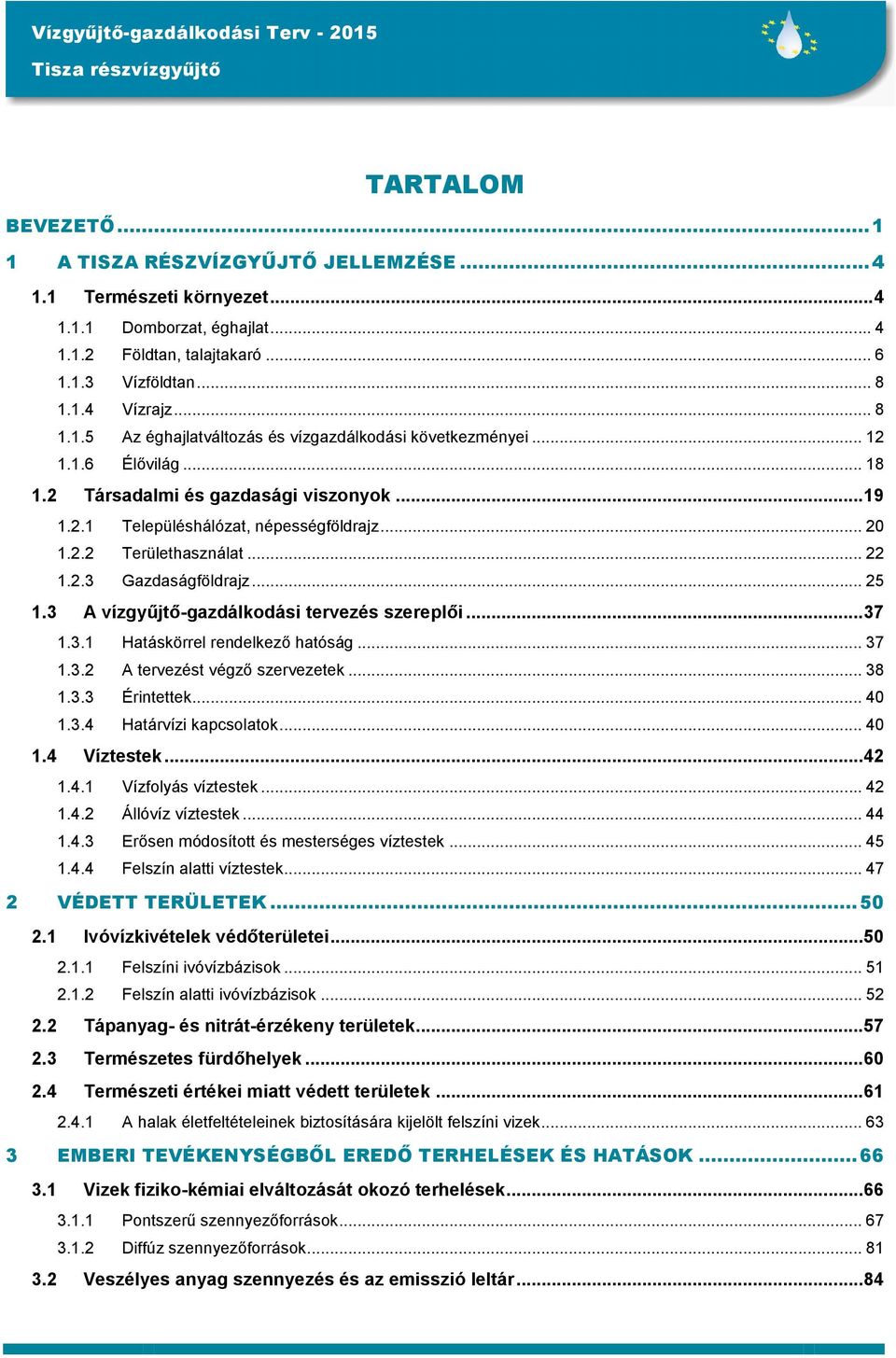 3 A vízgyűjtő-gazdálkodási tervezés szereplői... 37 1.3.1 Hatáskörrel rendelkező hatóság... 37 1.3.2 A tervezést végző szervezetek... 38 1.3.3 Érintettek... 40 1.3.4 Határvízi kapcsolatok... 40 1.4 Víztestek.