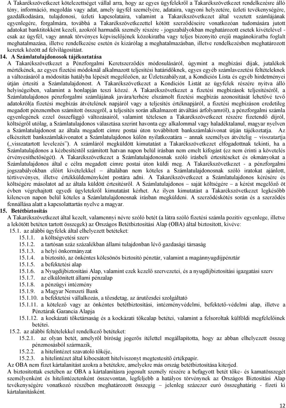 kötött szerződéseire vonatkozóan tudomására jutott adatokat banktitokként kezeli, azokról harmadik személy részére - jogszabályokban meghatározott esetek kivételével - csak az ügyfél, vagy annak