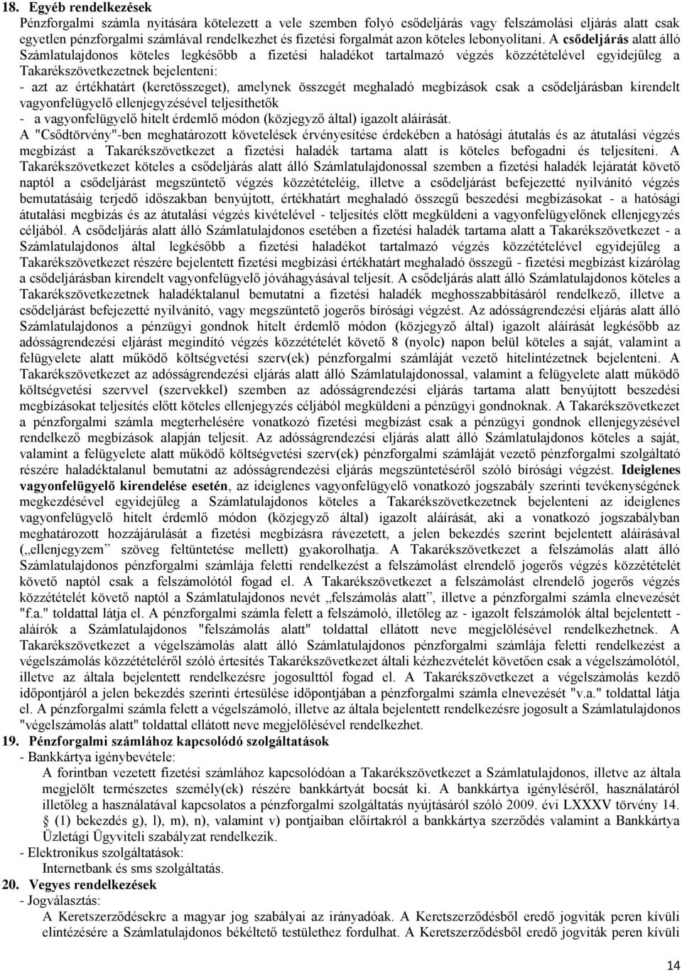 A csődeljárás alatt álló Számlatulajdonos köteles legkésőbb a fizetési haladékot tartalmazó végzés közzétételével egyidejűleg a Takarékszövetkezetnek bejelenteni: - azt az értékhatárt