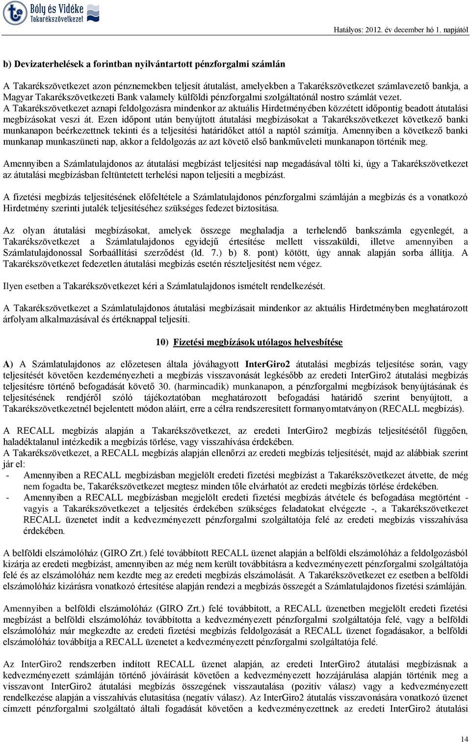 A Takarékszövetkezet aznapi feldolgozásra mindenkor az aktuális Hirdetményében közzétett időpontig beadott átutalási megbízásokat veszi át.