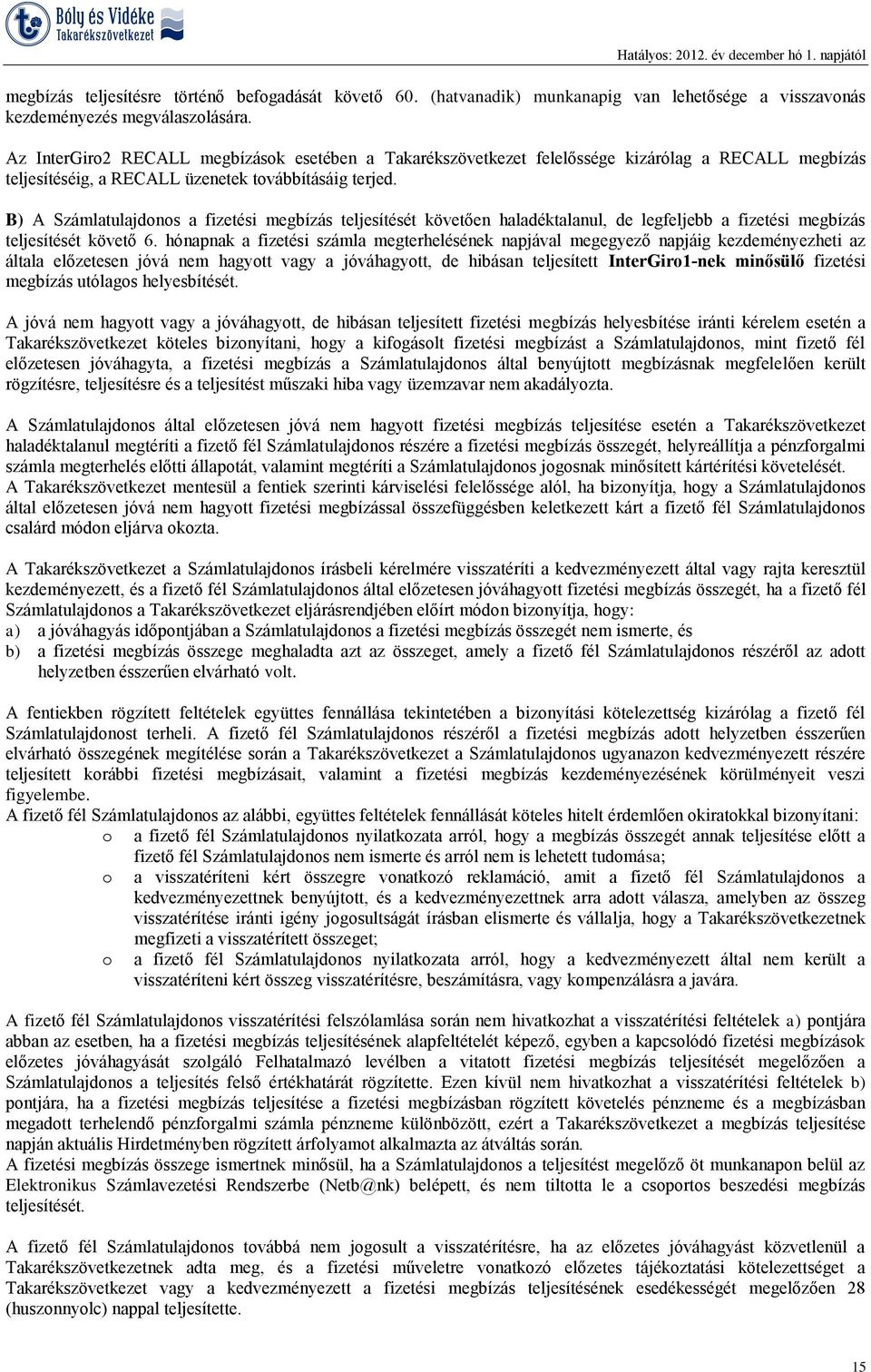 B) A Számlatulajdonos a fizetési megbízás teljesítését követően haladéktalanul, de legfeljebb a fizetési megbízás teljesítését követő 6.