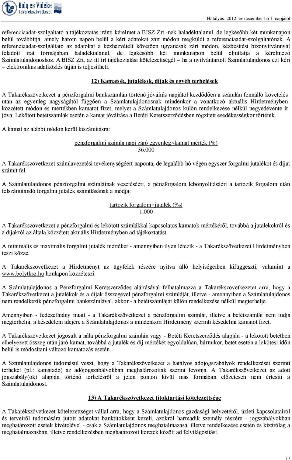 A referenciaadat-szolgáltató az adatokat a kézhezvételt követően ugyancsak zárt módon, kézbesítési bizonyítvánnyal feladott irat formájában haladéktalanul, de legkésőbb két munkanapon belül