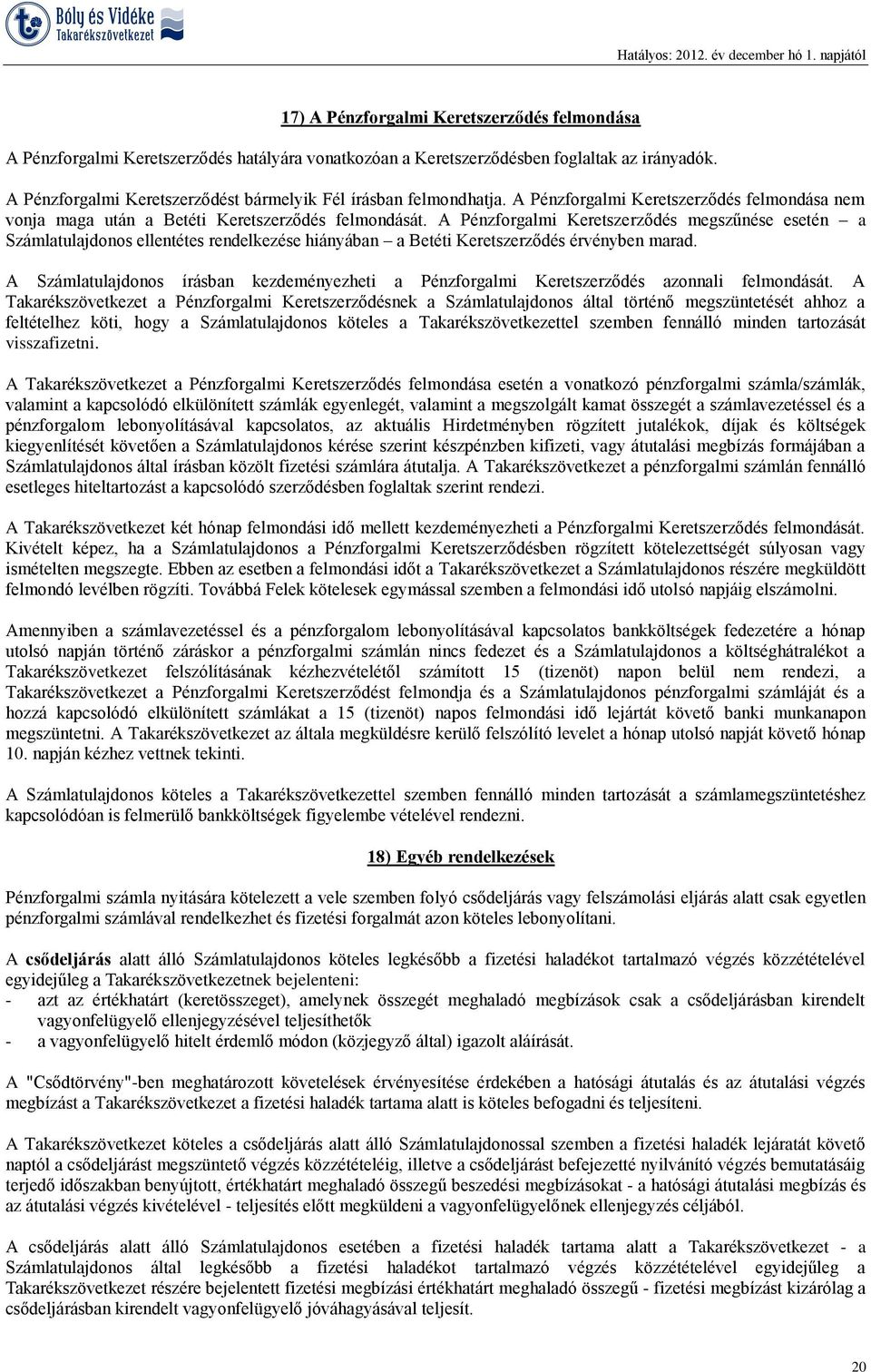 A Pénzforgalmi Keretszerződés megszűnése esetén a Számlatulajdonos ellentétes rendelkezése hiányában a Betéti Keretszerződés érvényben marad.