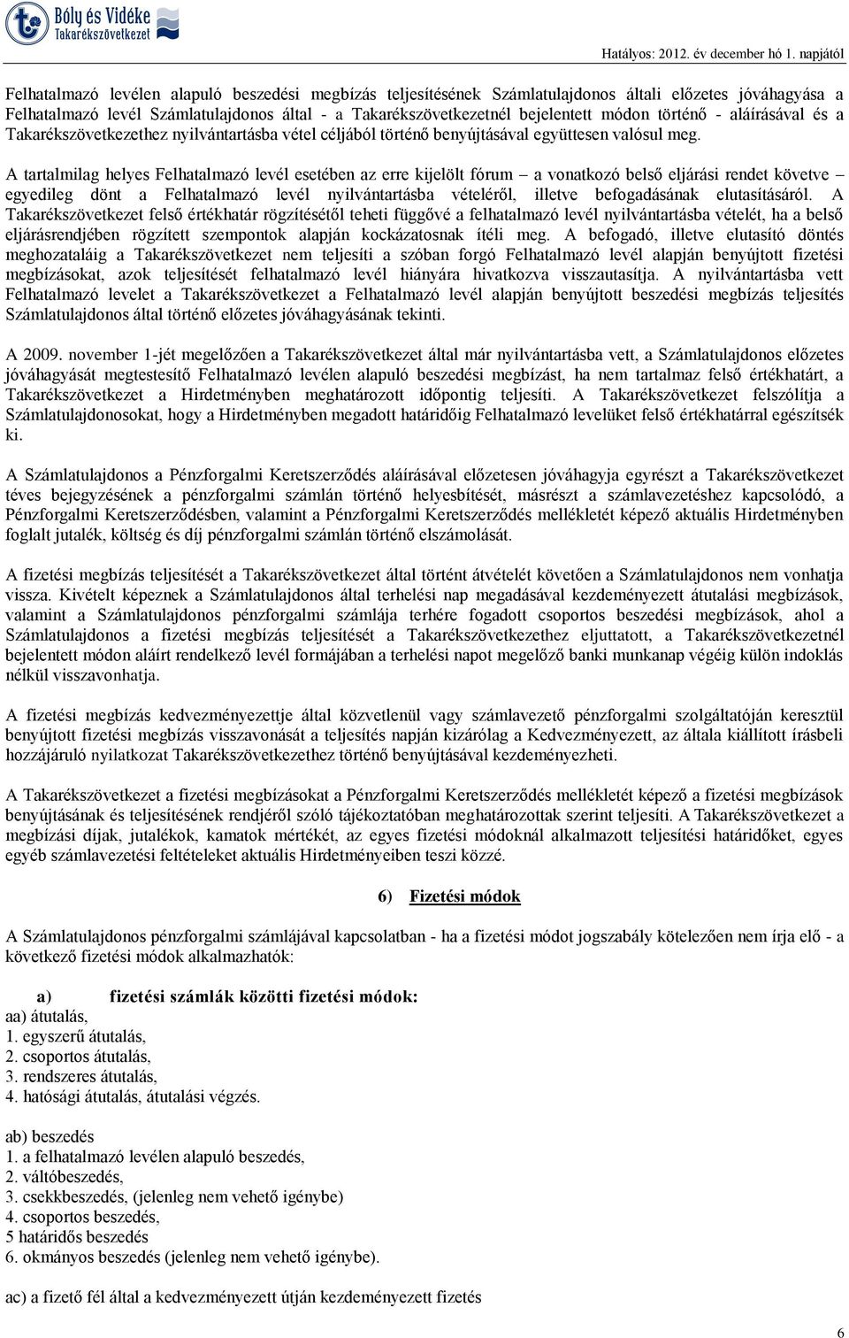 A tartalmilag helyes Felhatalmazó levél esetében az erre kijelölt fórum a vonatkozó belső eljárási rendet követve egyedileg dönt a Felhatalmazó levél nyilvántartásba vételéről, illetve befogadásának