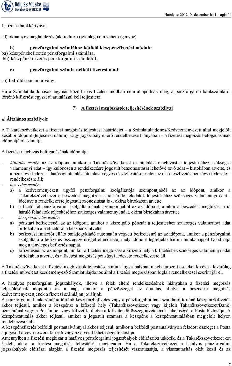 Ha a Számlatulajdonosok egymás között más fizetési módban nem állapodnak meg, a pénzforgalmi bankszámláról történő kifizetést egyszerű átutalással kell teljesíteni.