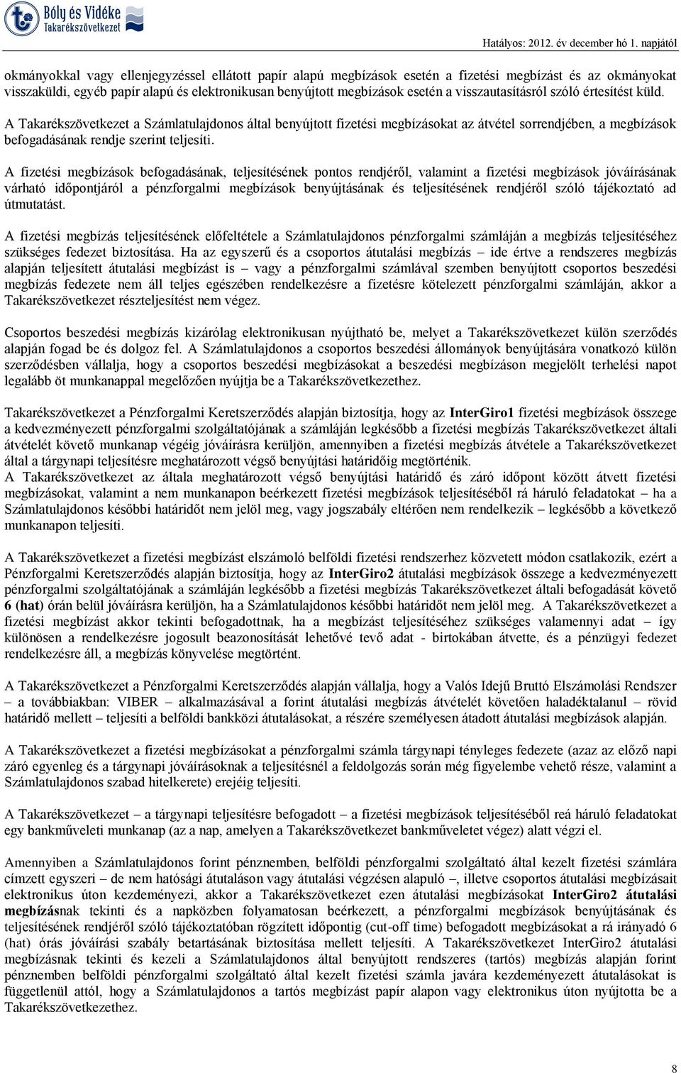 A fizetési megbízások befogadásának, teljesítésének pontos rendjéről, valamint a fizetési megbízások jóváírásának várható időpontjáról a pénzforgalmi megbízások benyújtásának és teljesítésének