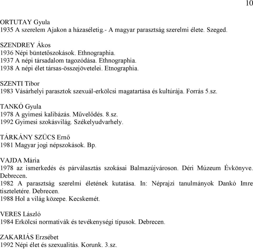 Művelődés. 8.sz. 1992 Gyimesi szokásvilág. Székelyudvarhely. TÁRKÁNY SZÜCS Ernő 1981 Magyar jogi népszokások. Bp. VAJDA Mária 1978 az ismerkedés és párválasztás szokásai Balmazújvároson.