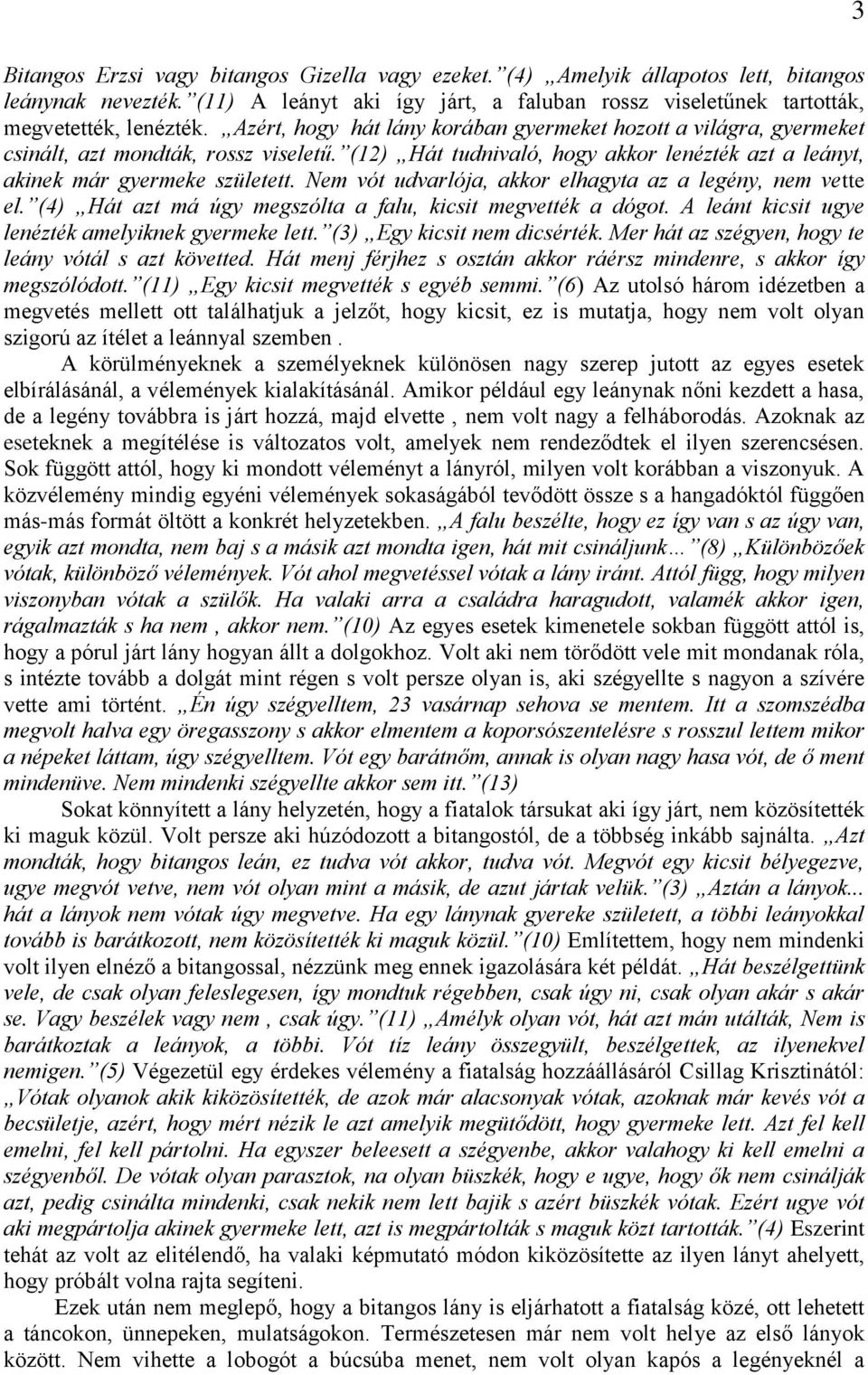 Nem vót udvarlója, akkor elhagyta az a legény, nem vette el. (4) Hát azt má úgy megszólta a falu, kicsit megvették a dógot. A leánt kicsit ugye lenézték amelyiknek gyermeke lett.