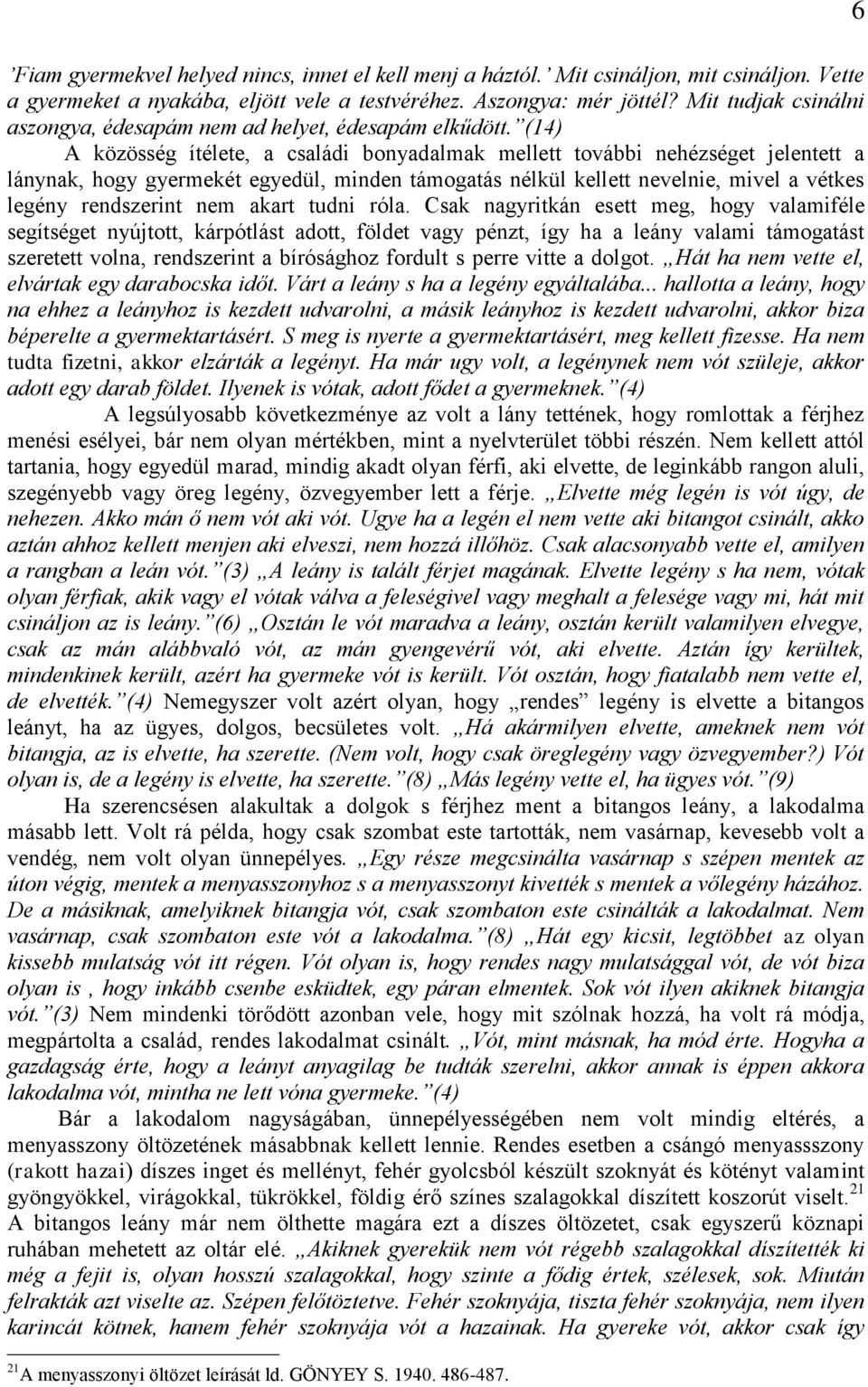 (14) A közösség ítélete, a családi bonyadalmak mellett további nehézséget jelentett a lánynak, hogy gyermekét egyedül, minden támogatás nélkül kellett nevelnie, mivel a vétkes legény rendszerint nem