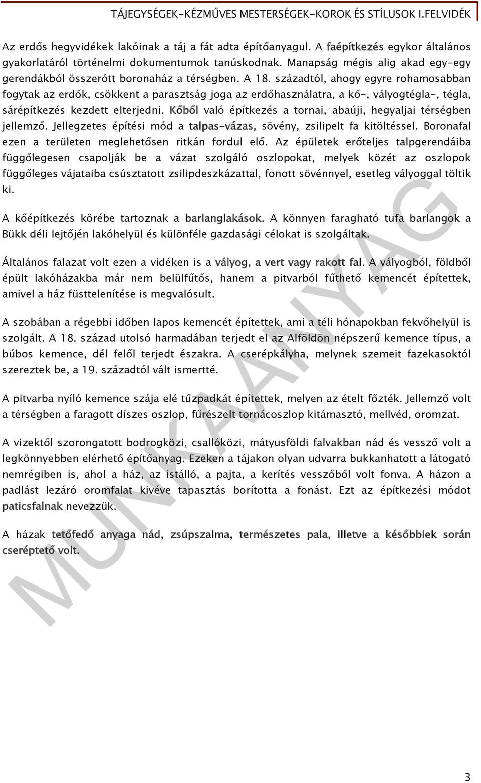 századtól, ahogy egyre rohamosabban fogytak az erdők, csökkent a parasztság joga az erdőhasználatra, a kő-, vályogtégla-, tégla, sárépítkezés kezdett elterjedni.