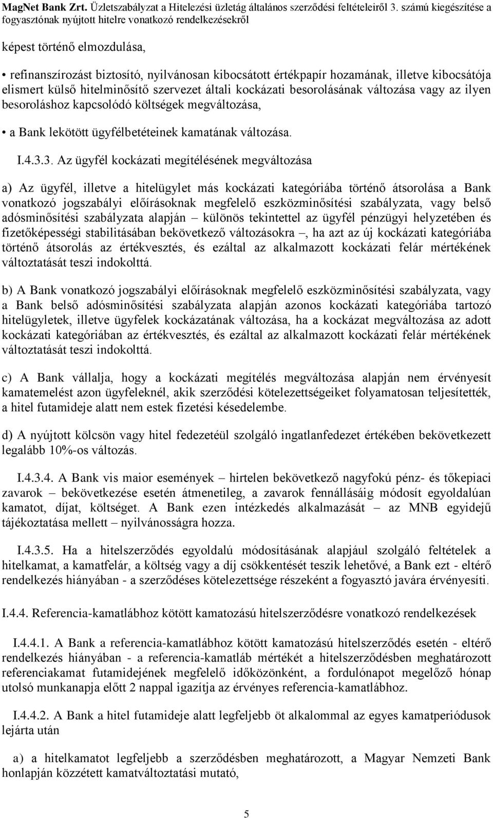 3. Az ügyfél kockázati megítélésének megváltozása a) Az ügyfél, illetve a hitelügylet más kockázati kategóriába történő átsorolása a Bank vonatkozó jogszabályi előírásoknak megfelelő eszközminősítési