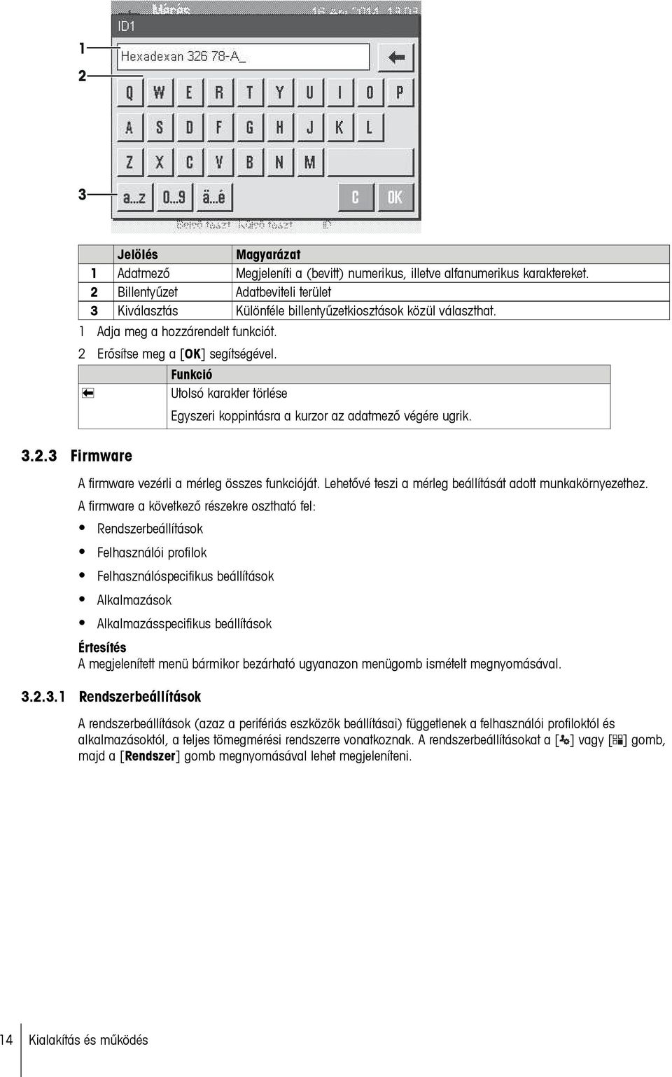 Funkció Utolsó karakter törlése Egyszeri koppintásra a kurzor az adatmező végére ugrik. A firmware vezérli a mérleg összes funkcióját. Lehetővé teszi a mérleg beállítását adott munkakörnyezethez.