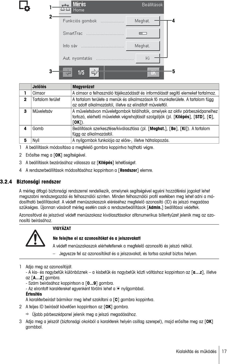 3 Műveletsáv A műveletsávon műveletgombok találhatók, amelyek az aktív párbeszédpanelhez tartozó, elérhető műveletek végrehajtását szolgálják (pl. [Kilépés], [STD], [C], [OK]).