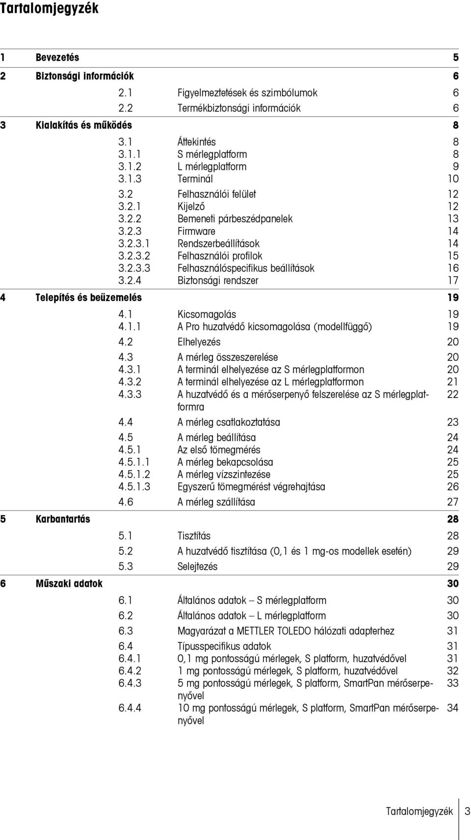 .4 Biztonsági rendszer 17 4 Telepítés és beüzemelés 19 4.1 Kicsomagolás 19 4.1.1 A Pro huzatvédő kicsomagolása (modellfüggő) 19 4. Elhelyezés 0 4.3 A mérleg összeszerelése 0 4.3.1 A terminál elhelyezése az S mérlegplatformon 0 4.