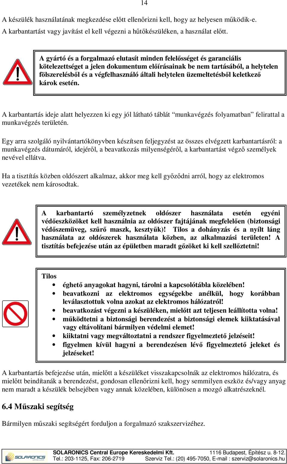 helytelen üzemeltetésből keletkező károk esetén. A karbantartás ideje alatt helyezzen ki egy jól látható táblát munkavégzés folyamatban felirattal a munkavégzés területén.