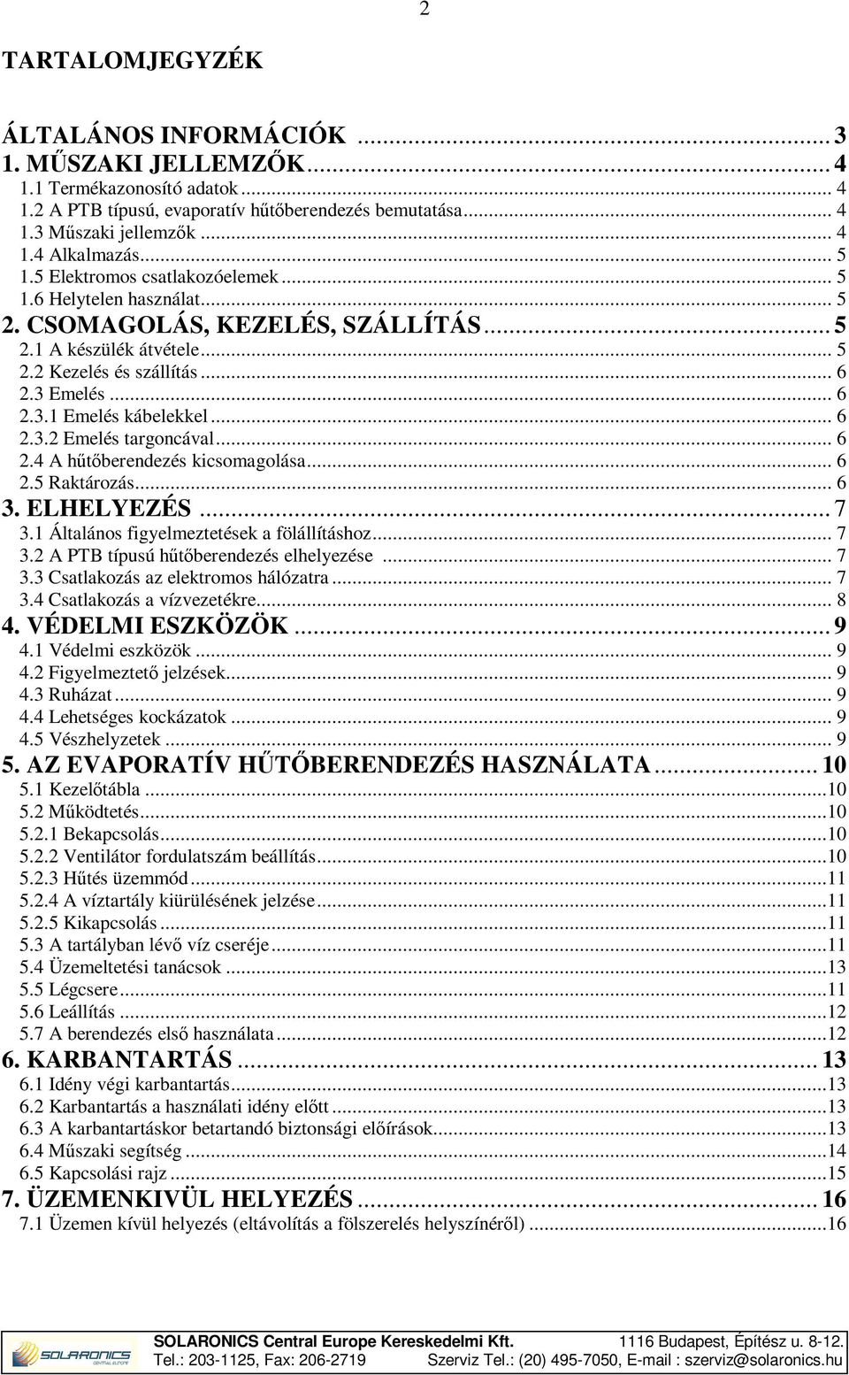 .. 6 2.3.2 Emelés targoncával... 6 2.4 A hűtőberendezés kicsomagolása... 6 2.5 Raktározás... 6 3. ELHELYEZÉS... 7 3.1 Általános figyelmeztetések a fölállításhoz... 7 3.2 A PTB típusú hűtőberendezés elhelyezése.