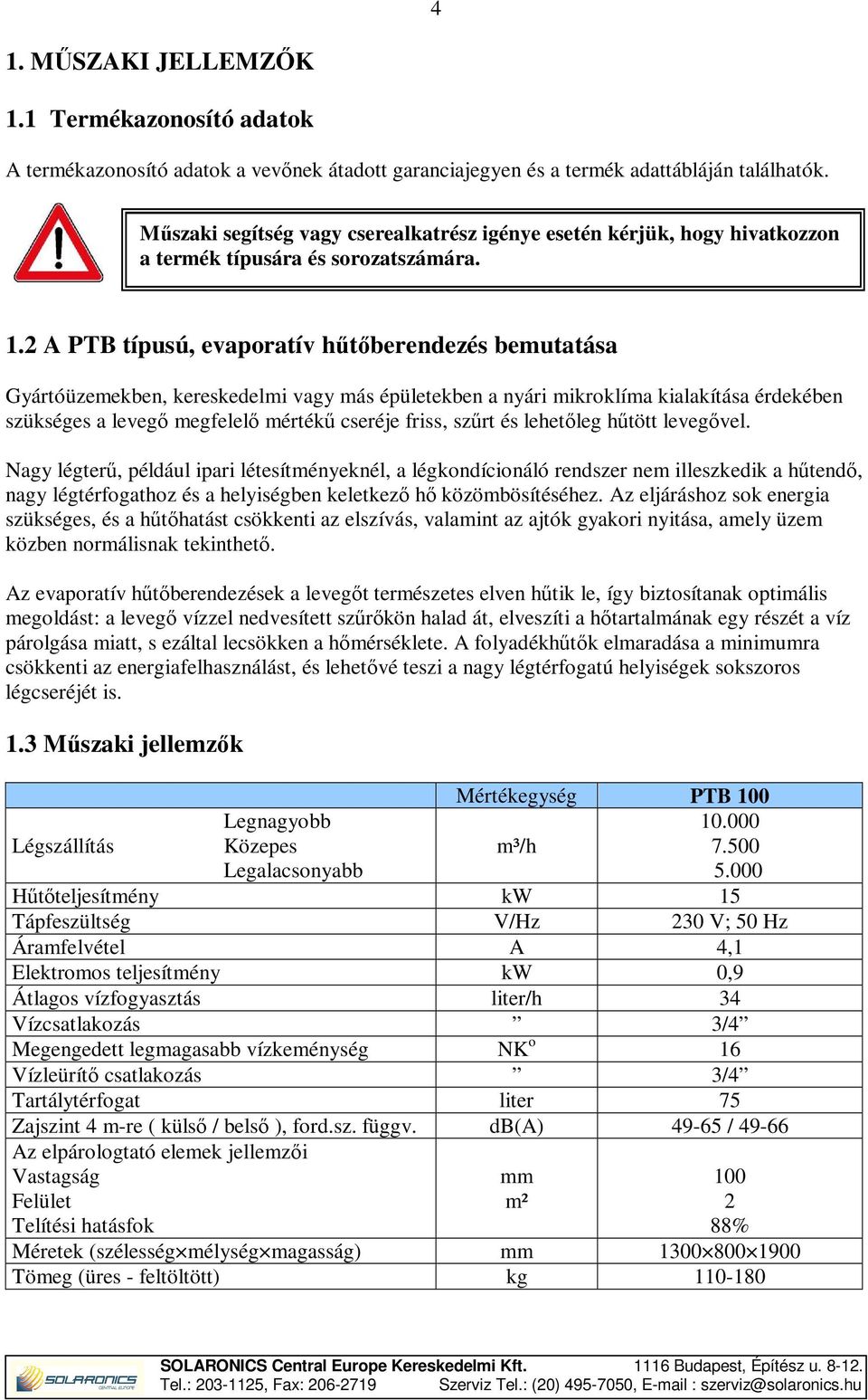 2 A PTB típusú, evaporatív hűtőberendezés bemutatása Gyártóüzemekben, kereskedelmi vagy más épületekben a nyári mikroklíma kialakítása érdekében szükséges a levegő megfelelő mértékű cseréje friss,