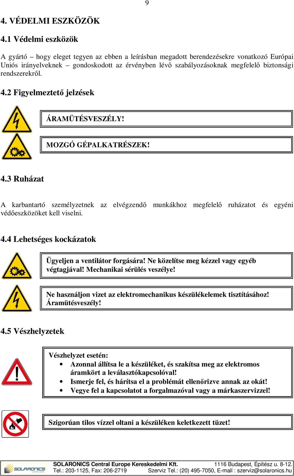 rendszerekről. 4.2 Figyelmeztető jelzések ÁRAMÜTÉSVESZÉLY! MOZGÓ GÉPALKATRÉSZEK! 4.3 Ruházat A karbantartó személyzetnek az elvégzendő munkákhoz megfelelő ruházatot és egyéni védőeszközöket kell viselni.