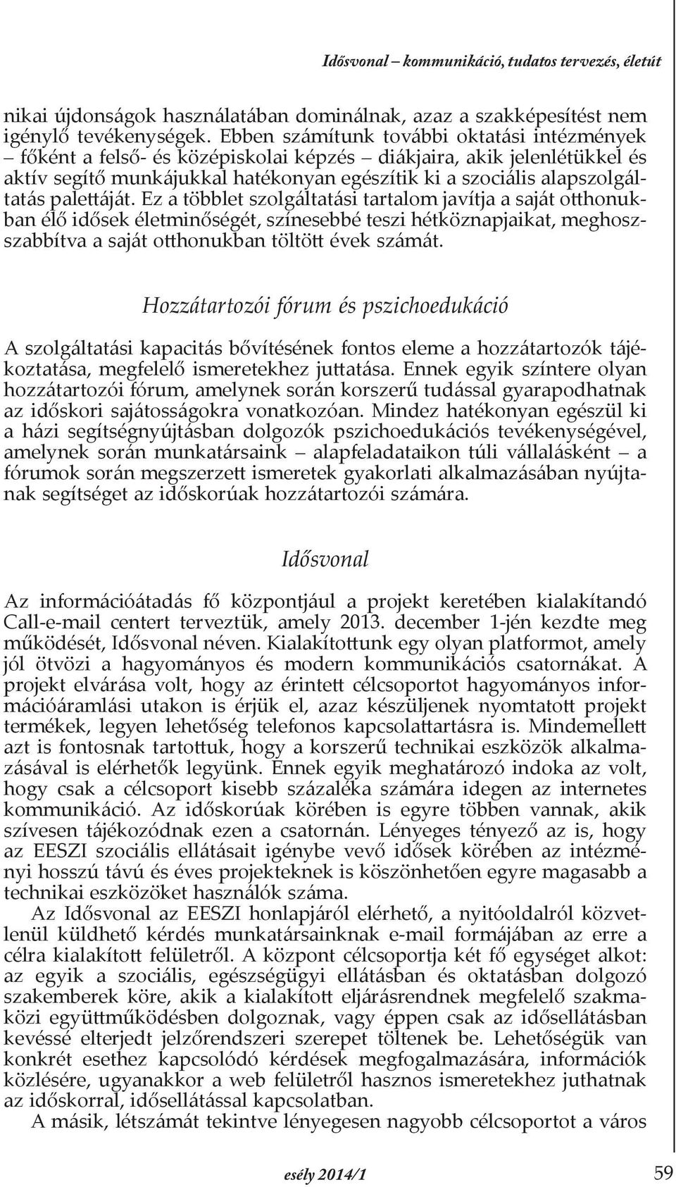 palettáját. Ez a többlet szolgáltatási tartalom javítja a saját otthonukban élő idősek életminőségét, színesebbé teszi hétköznapjaikat, meghoszszabbítva a saját otthonukban töltött évek számát.