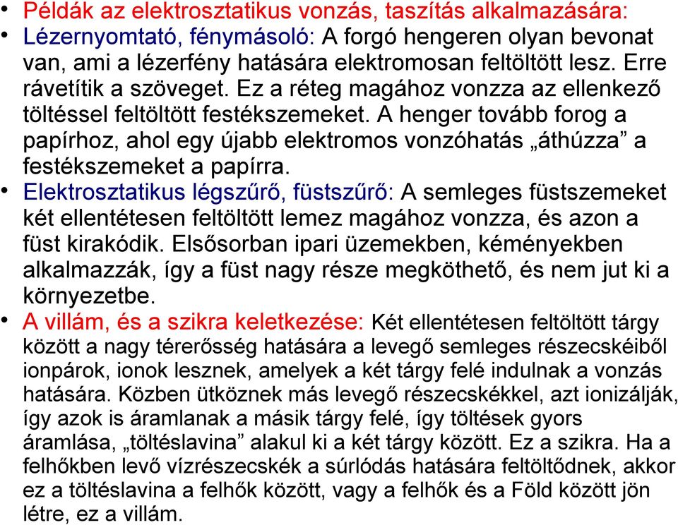 A henger tovább forog a papírhoz, ahol egy újabb elektromos vonzóhatás áthúzza a festékszemeket a papírra.