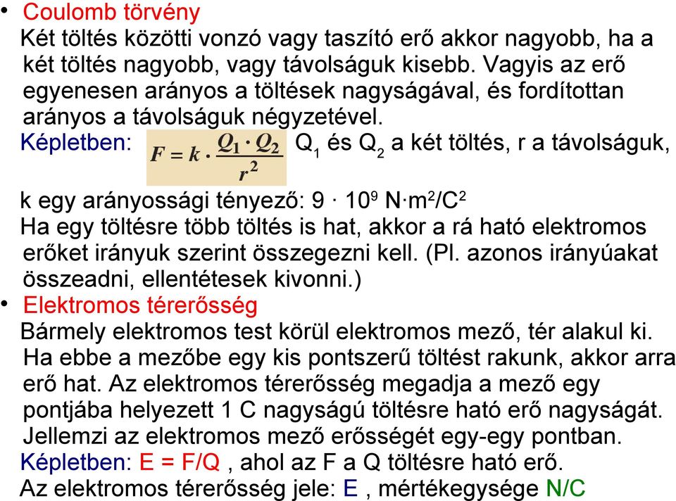 Képletben: Q 1 és Q 2 a két töltés, r a távolságuk, k egy arányossági tényező: 9 10 9 N m 2 /C 2 Ha egy töltésre több töltés is hat, akkor a rá ható elektromos erőket irányuk szerint összegezni kell.