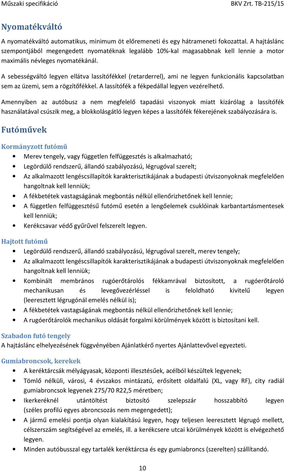 A sebességváltó legyen ellátva lassítófékkel (retarderrel), ami ne legyen funkcionális kapcsolatban sem az üzemi, sem a rögzítőfékkel. A lassítófék a fékpedállal legyen vezérelhető.