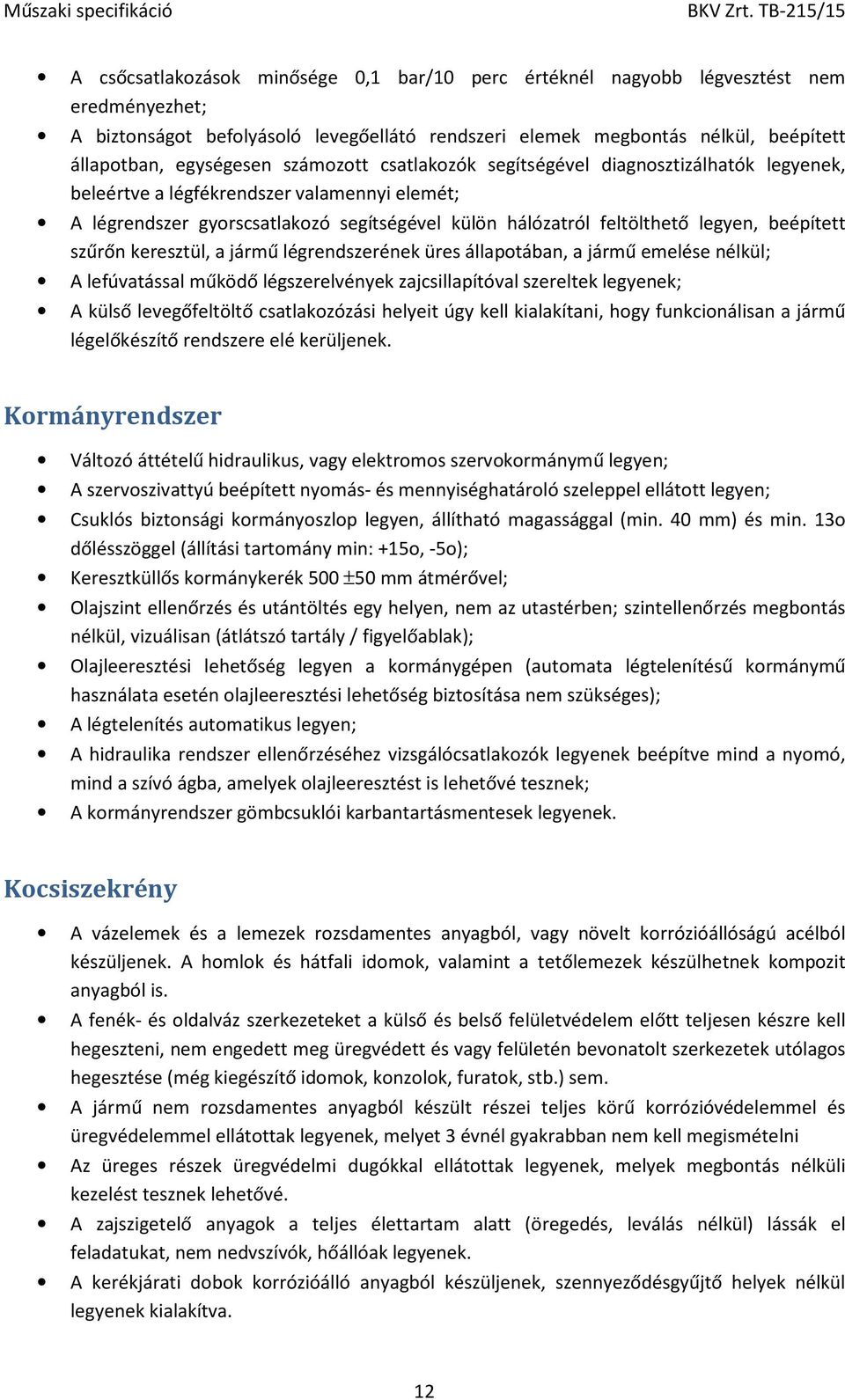 szűrőn keresztül, a jármű légrendszerének üres állapotában, a jármű emelése nélkül; A lefúvatással működő légszerelvények zajcsillapítóval szereltek legyenek; A külső levegőfeltöltő csatlakozózási