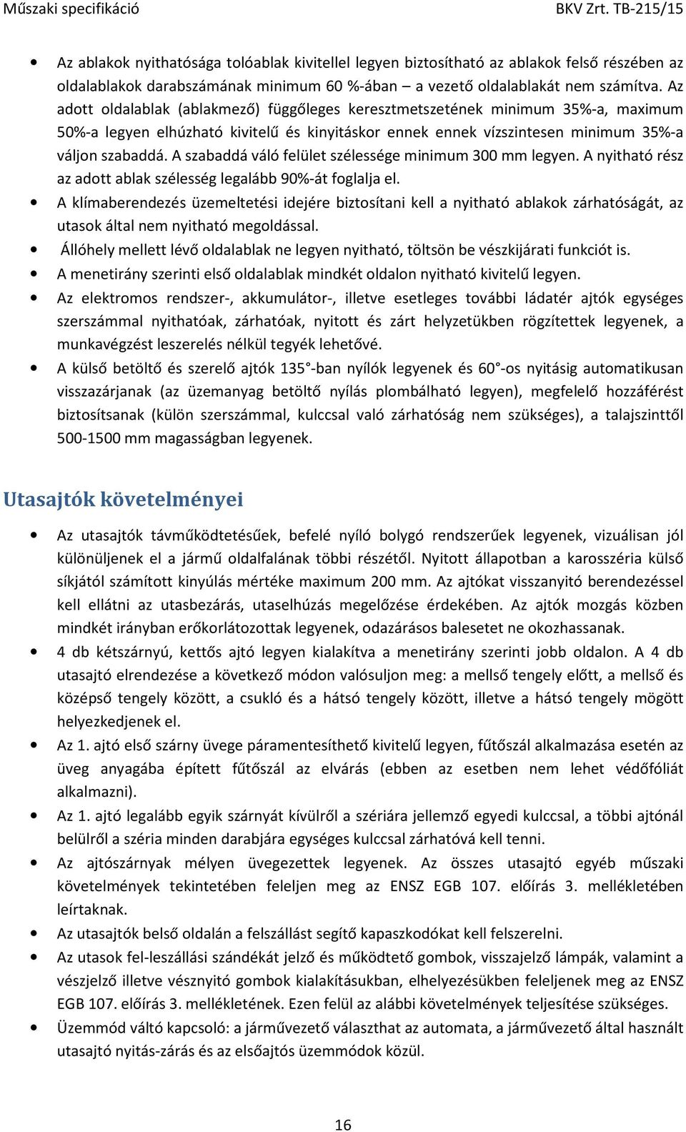 A szabaddá váló felület szélessége minimum 300 mm legyen. A nyitható rész az adott ablak szélesség legalább 90%-át foglalja el.