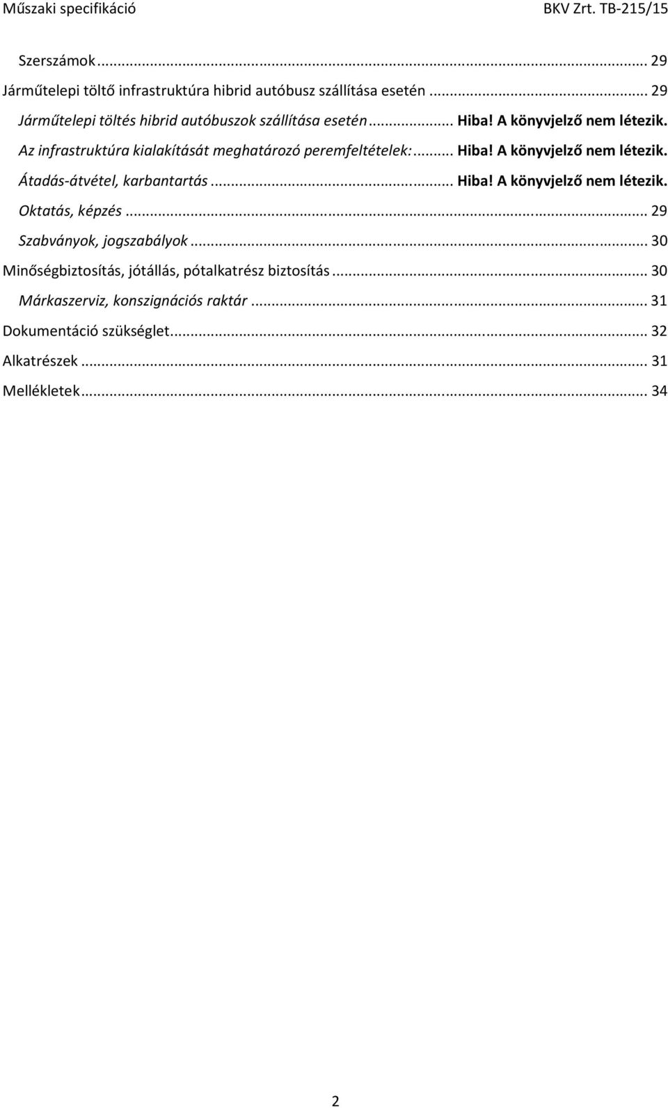 Az infrastruktúra kialakítását meghatározó peremfeltételek:... Hiba! A könyvjelző nem létezik. Átadás-átvétel, karbantartás... Hiba! A könyvjelző nem létezik. Oktatás, képzés.